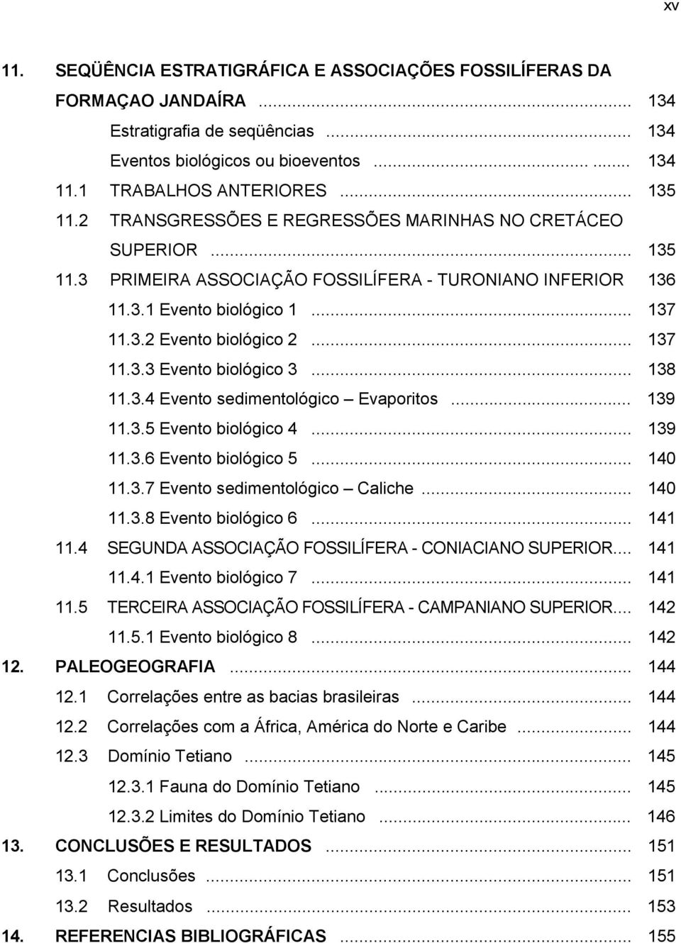 .. 138 11.3.4 Evento sedimentológico Evaporitos... 139 11.3.5 Evento biológico 4... 139 11.3.6 Evento biológico 5... 140 11.3.7 Evento sedimentológico Caliche... 140 11.3.8 Evento biológico 6... 141 11.