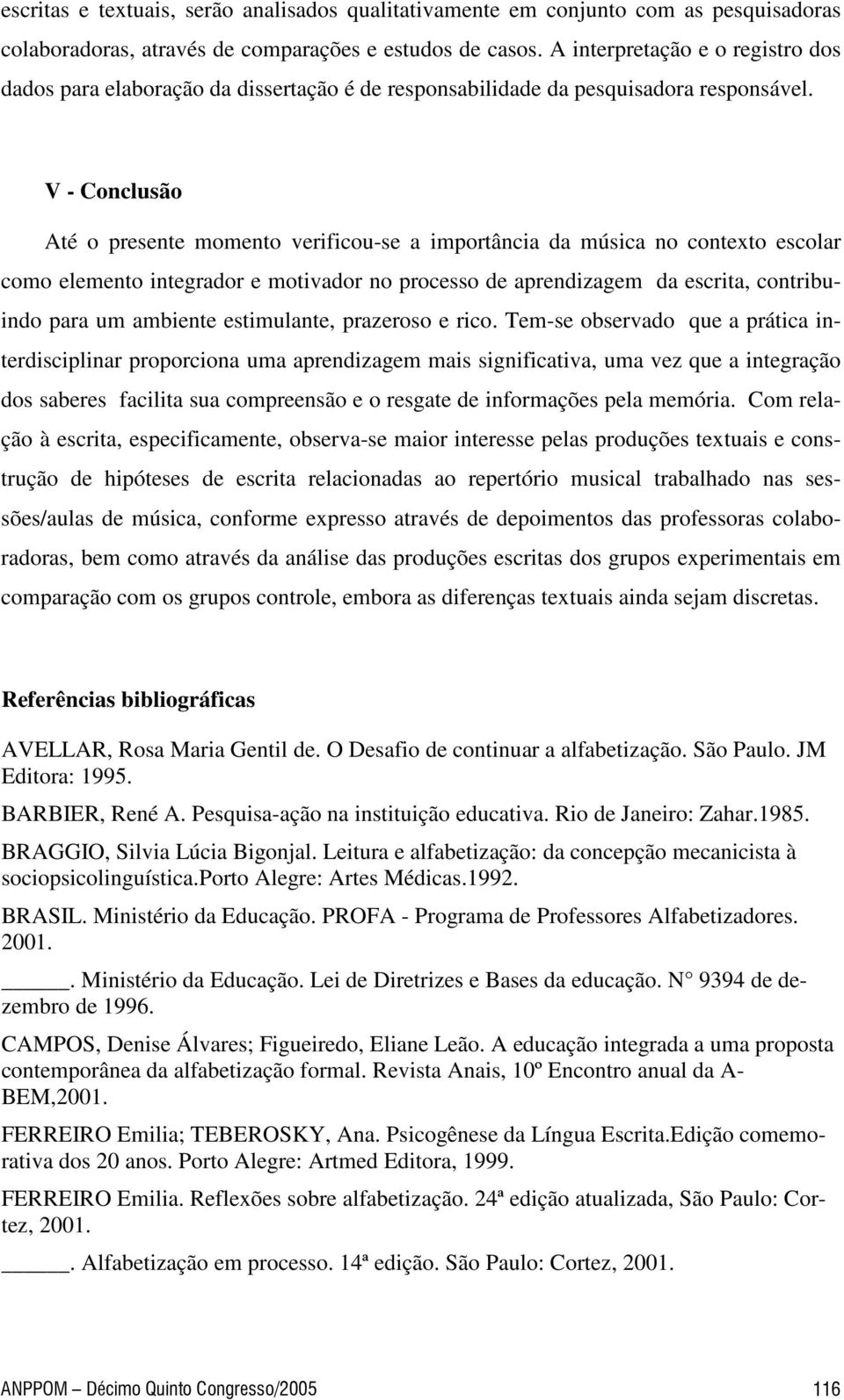 V - Conclusão Até o presente momento verificou-se a importância da música no contexto escolar como elemento integrador e motivador no processo de aprendizagem da escrita, contribuindo para um