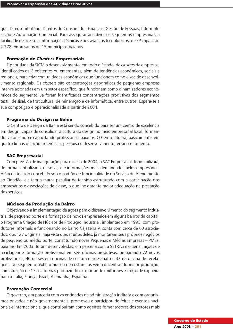 Formação de Clusters Empresariais É prioridade da SICM o desenvolvimento, em todo o Estado, de clusters de empresas, identificados os já existentes ou emergentes, além de tendências econômicas,