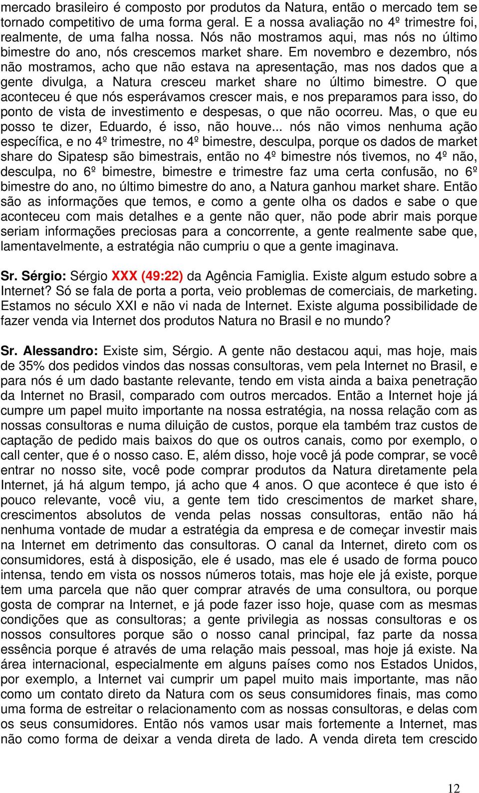 Em novembro e dezembro, nós não mostramos, acho que não estava na apresentação, mas nos dados que a gente divulga, a Natura cresceu market share no último bimestre.