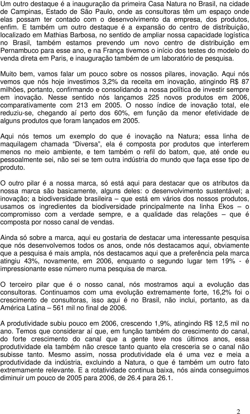 E também um outro destaque é a expansão do centro de distribuição, localizado em Mathias Barbosa, no sentido de ampliar nossa capacidade logística no Brasil, também estamos prevendo um novo centro de