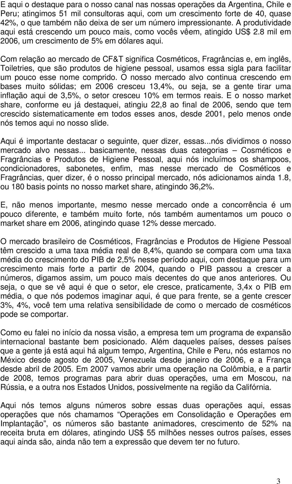 Com relação ao mercado de CF&T significa Cosméticos, Fragrâncias e, em inglês, Toiletries, que são produtos de higiene pessoal, usamos essa sigla para facilitar um pouco esse nome comprido.