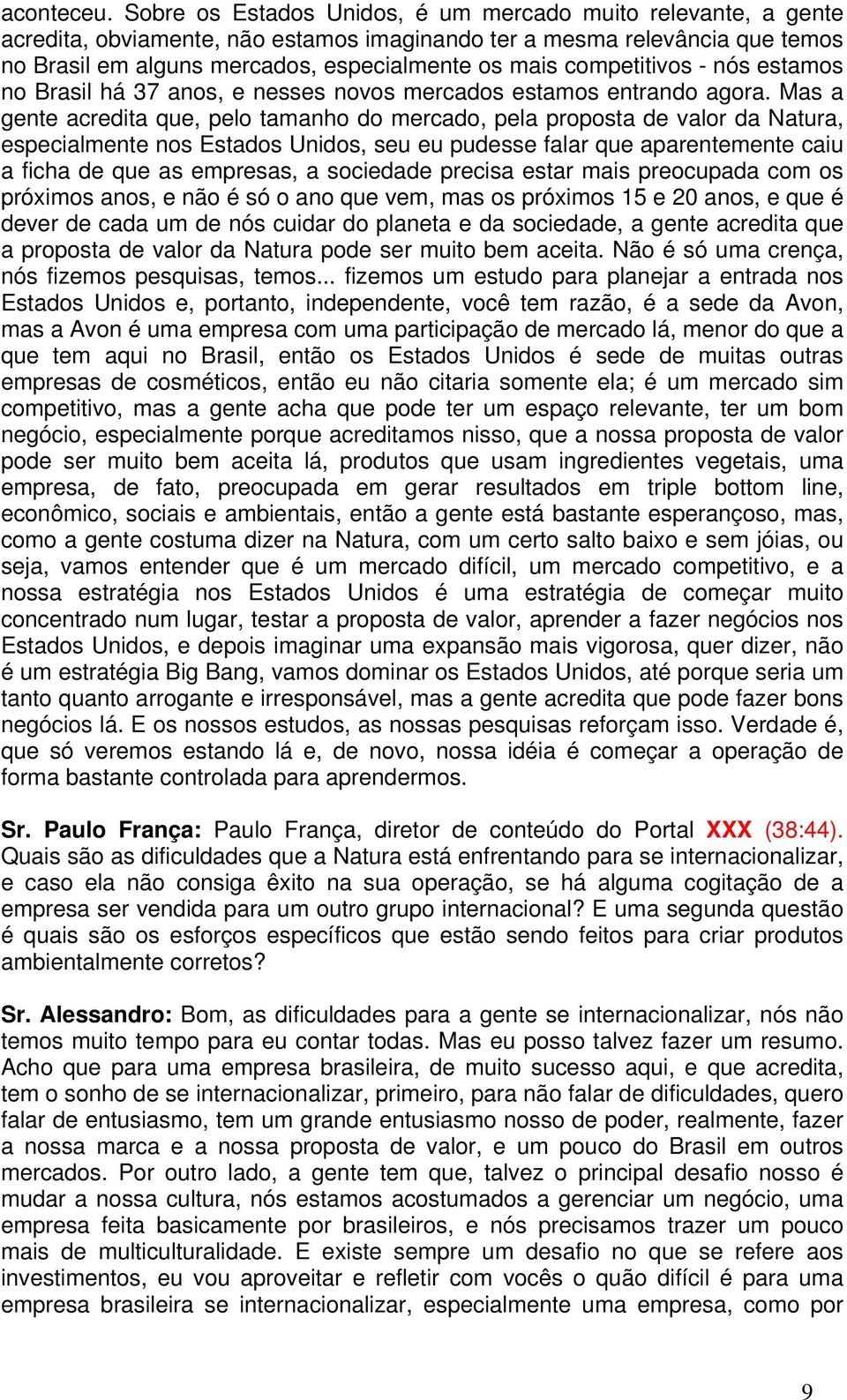 competitivos - nós estamos no Brasil há 37 anos, e nesses novos mercados estamos entrando agora.