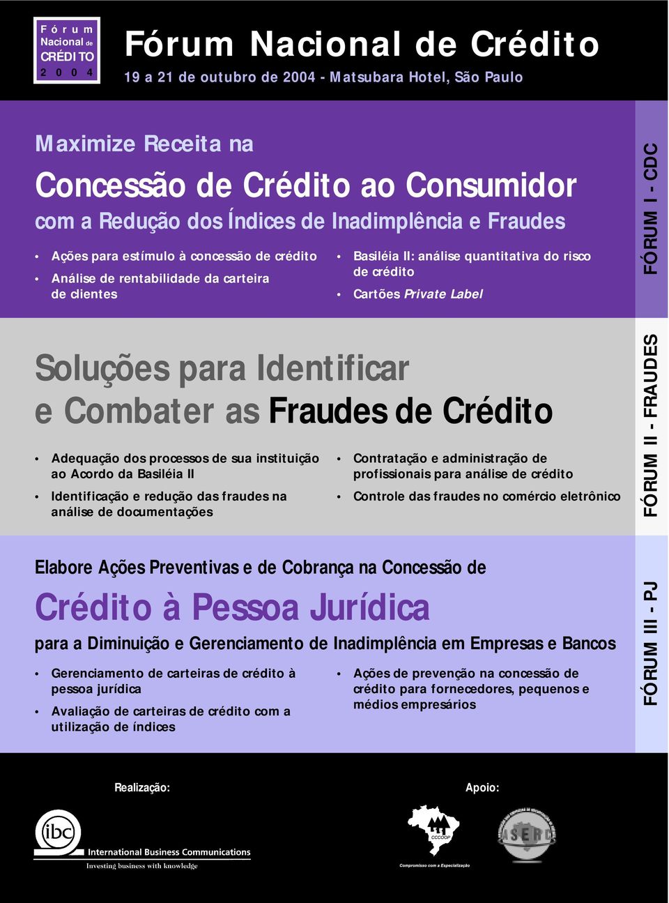 de sua instituição ao Acordo da Basiléia II Identificação e redução das fraudes na análise de documentações Basiléia II: análise quantitativa do risco de crédito Cartões Private Label Elabore Ações