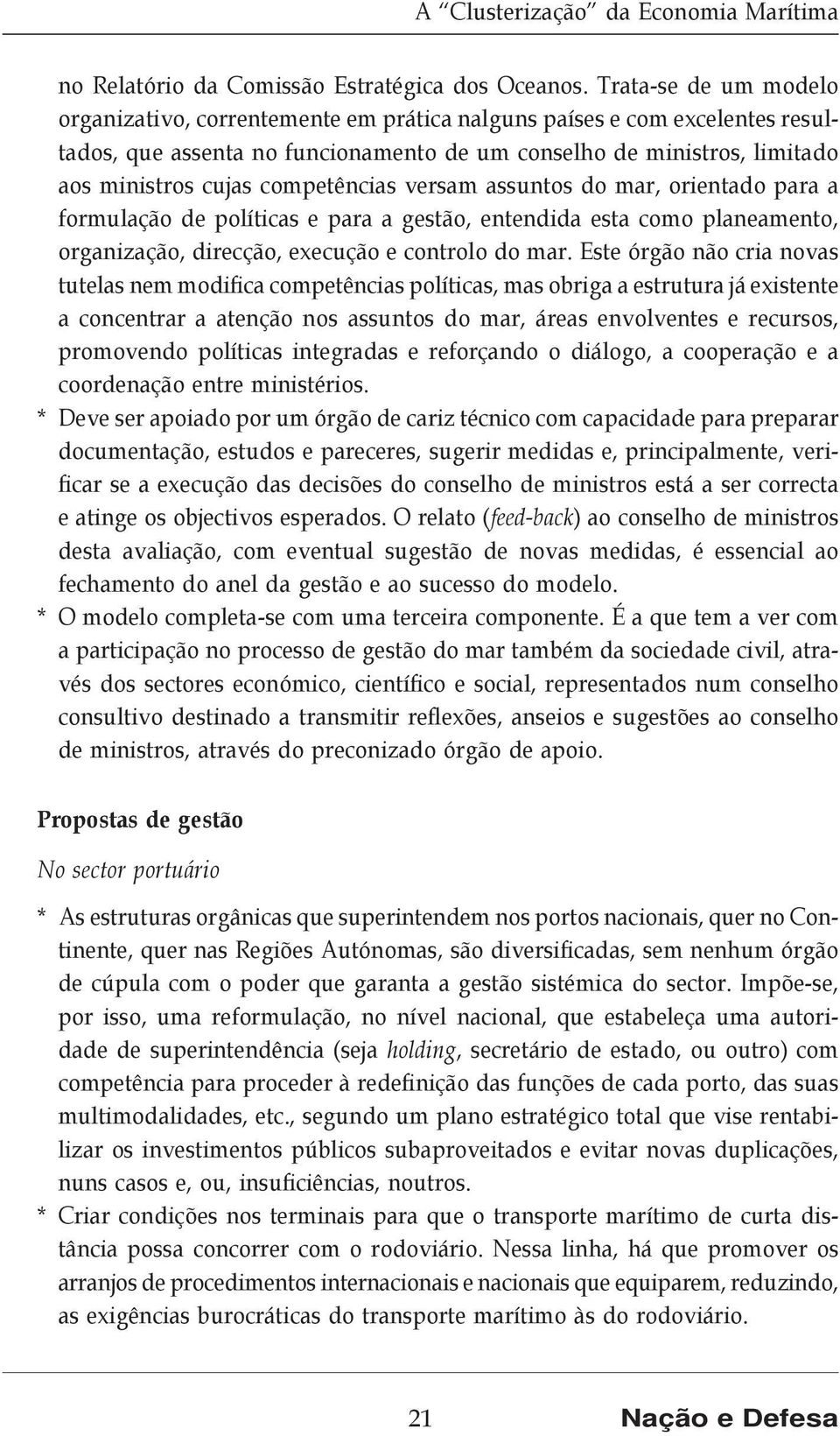 competências versam assuntos do mar, orientado para a formulação de políticas e para a gestão, entendida esta como planeamento, organização, direcção, execução e controlo do mar.