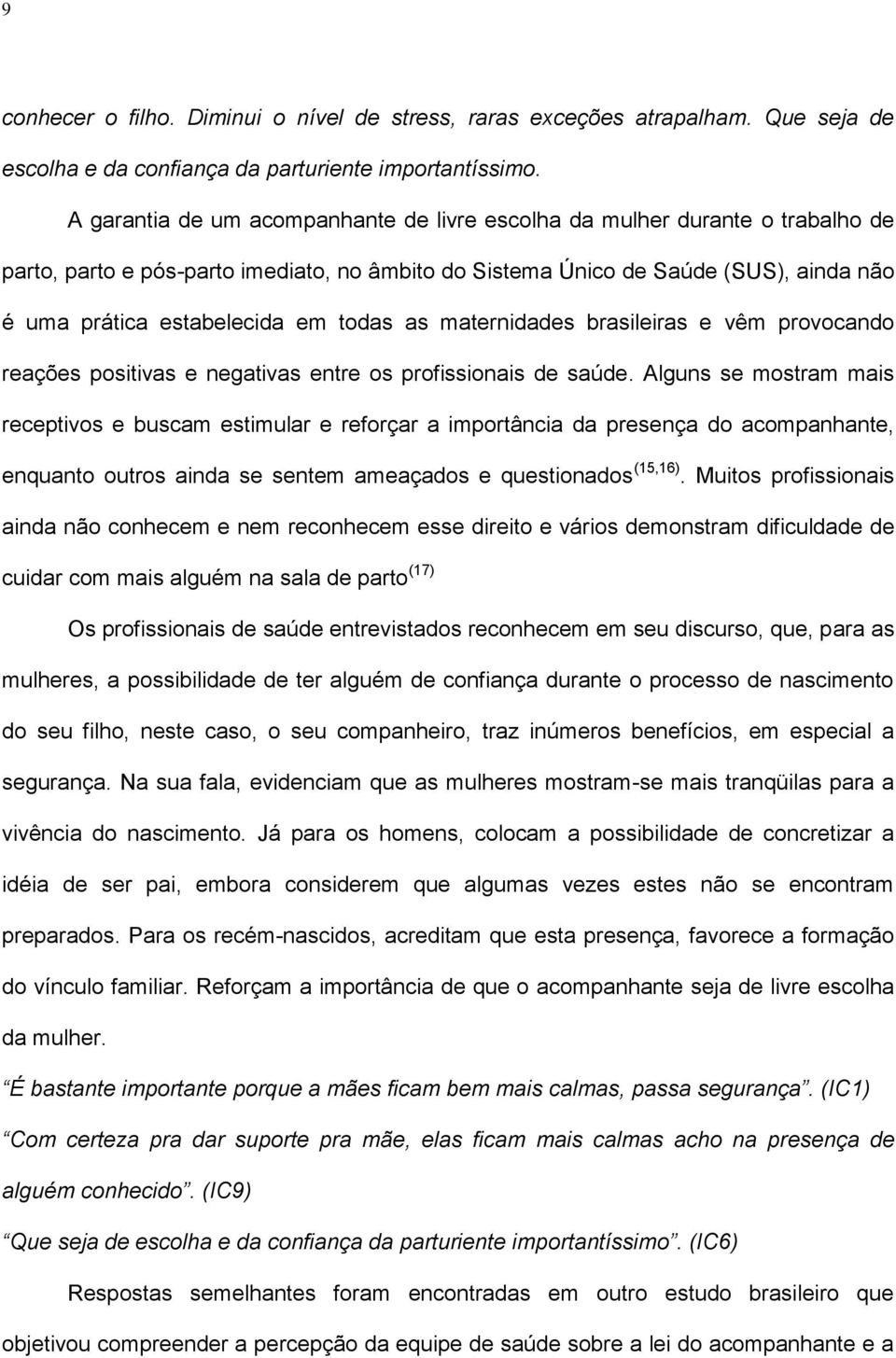 todas as maternidades brasileiras e vêm provocando reações positivas e negativas entre os profissionais de saúde.