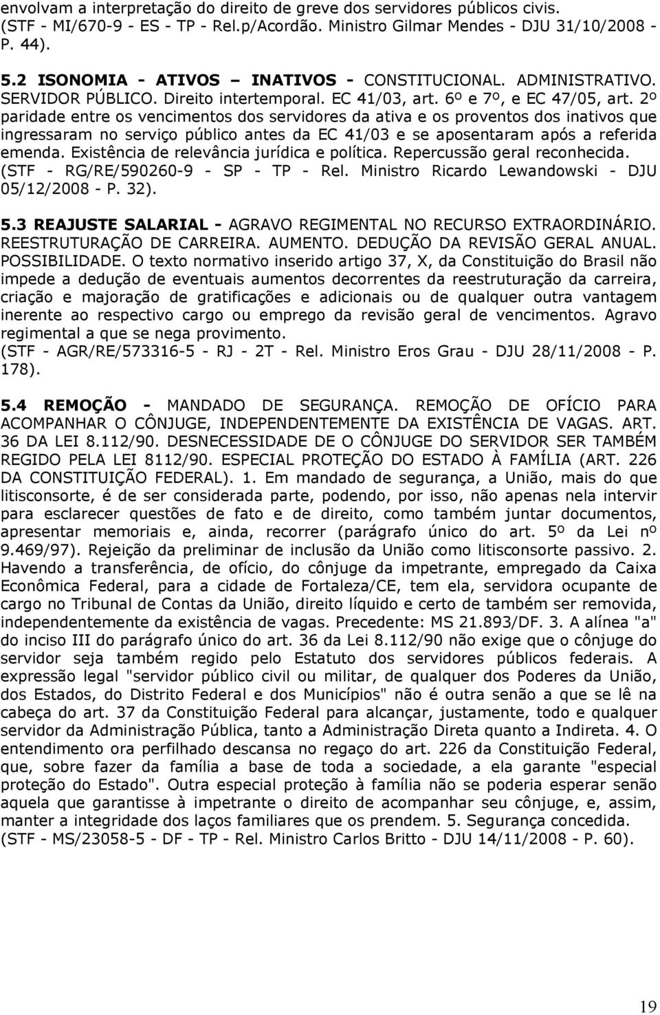 2º paridade entre os vencimentos dos servidores da ativa e os proventos dos inativos que ingressaram no serviço público antes da EC 41/03 e se aposentaram após a referida emenda.