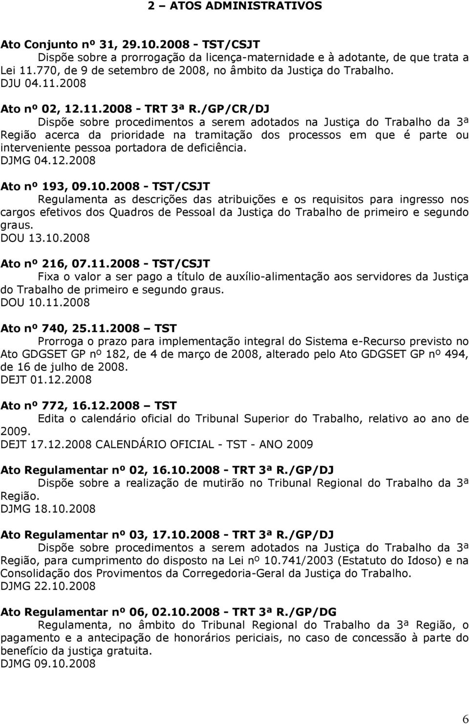 /GP/CR/DJ Dispõe sobre procedimentos a serem adotados na Justiça do Trabalho da 3ª Região acerca da prioridade na tramitação dos processos em que é parte ou interveniente pessoa portadora de