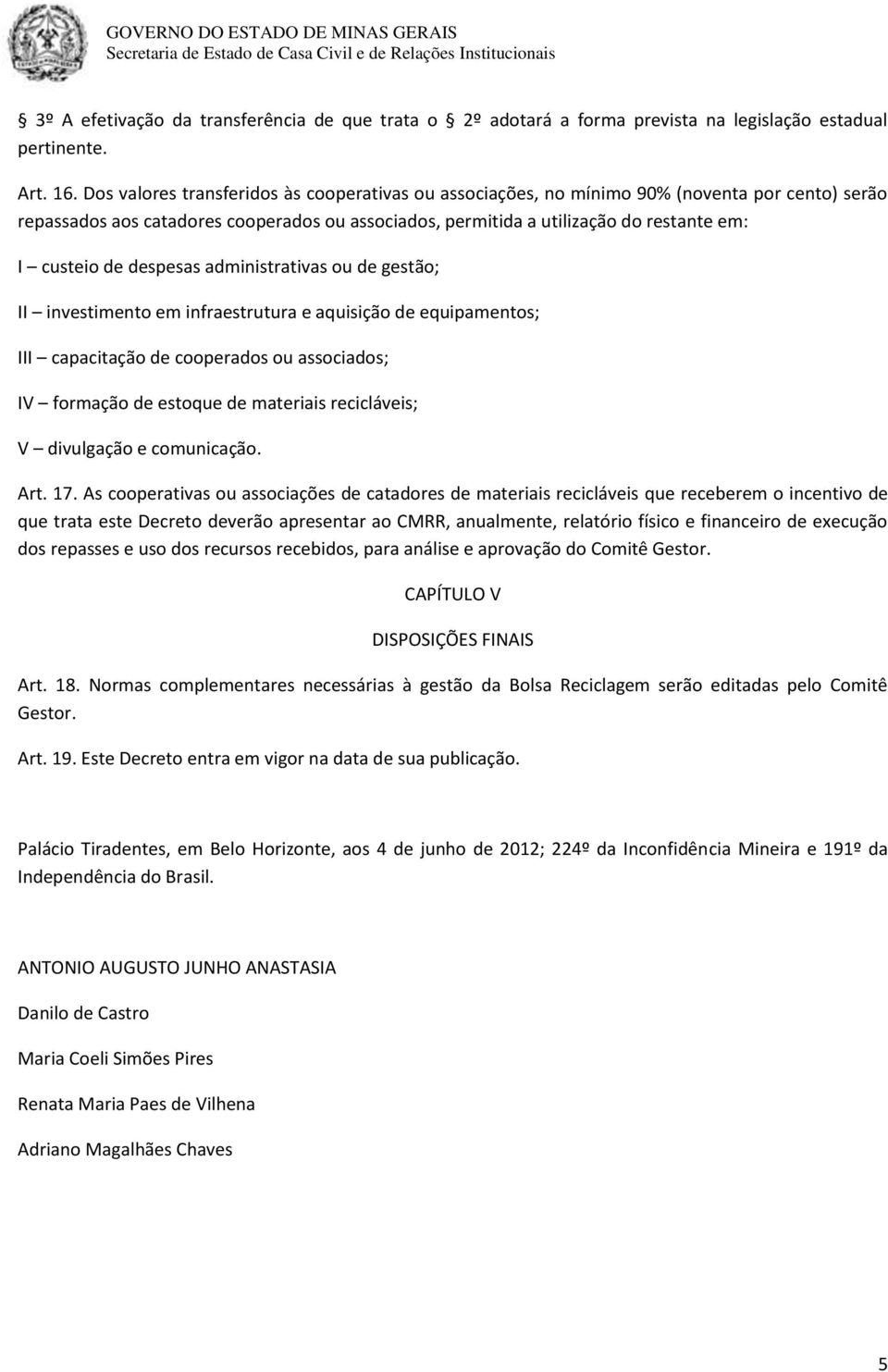 despesas administrativas ou de gestão; II investimento em infraestrutura e aquisição de equipamentos; III capacitação de cooperados ou associados; IV formação de estoque de materiais recicláveis; V