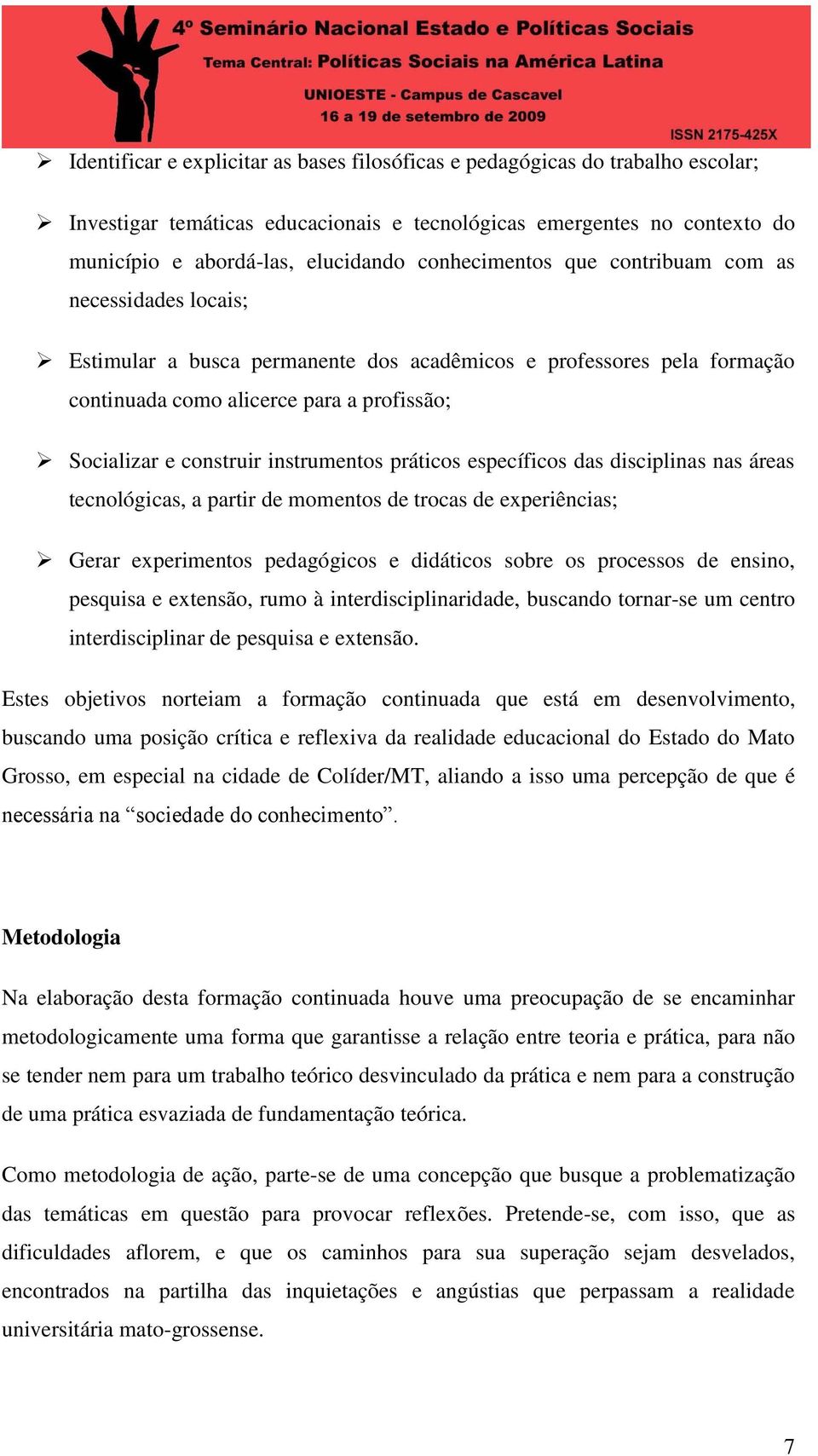 instrumentos práticos específicos das disciplinas nas áreas tecnológicas, a partir de momentos de trocas de experiências; Gerar experimentos pedagógicos e didáticos sobre os processos de ensino,