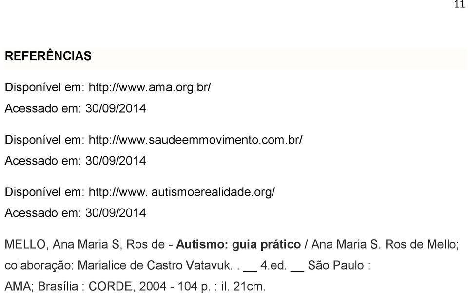 org/ Acessado em: 30/09/2014 MELLO, Ana Maria S, Ros de - Autismo: guia prático / Ana Maria S.
