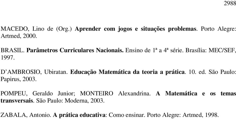 Educação Matemática da teoria a prática. 10. ed. São Paulo: Papirus, 2003. POMPEU, Geraldo Junior; MONTEIRO Alexandrina.