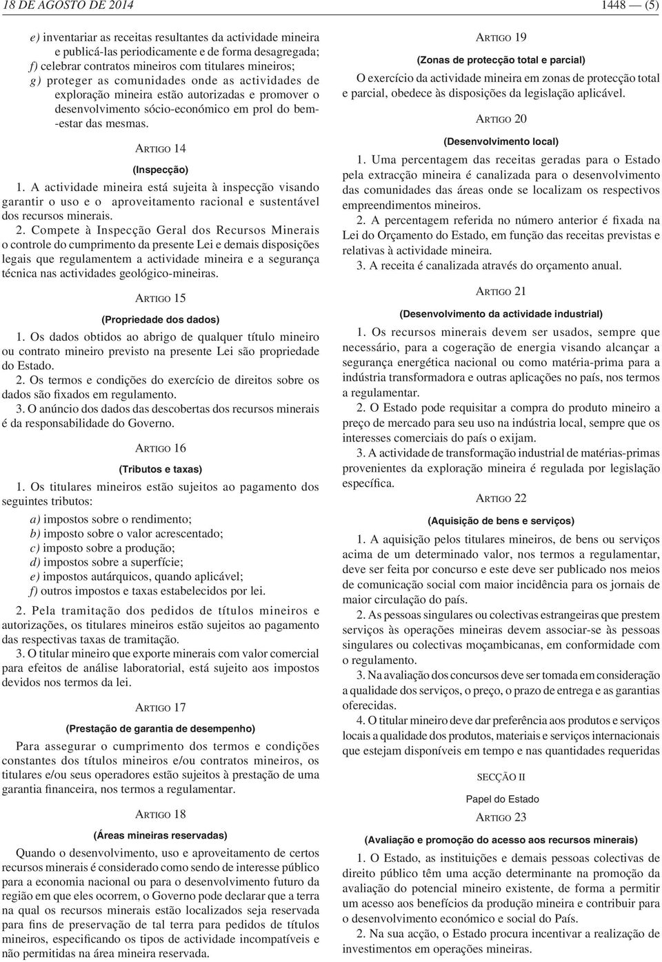 Compete à Inspecção Geral dos Recursos Minerais legais que regulamentem a actividade mineira e a segurança ARTIGO 15 ou contrato mineiro previsto na presente Lei são propriedade do Estado.