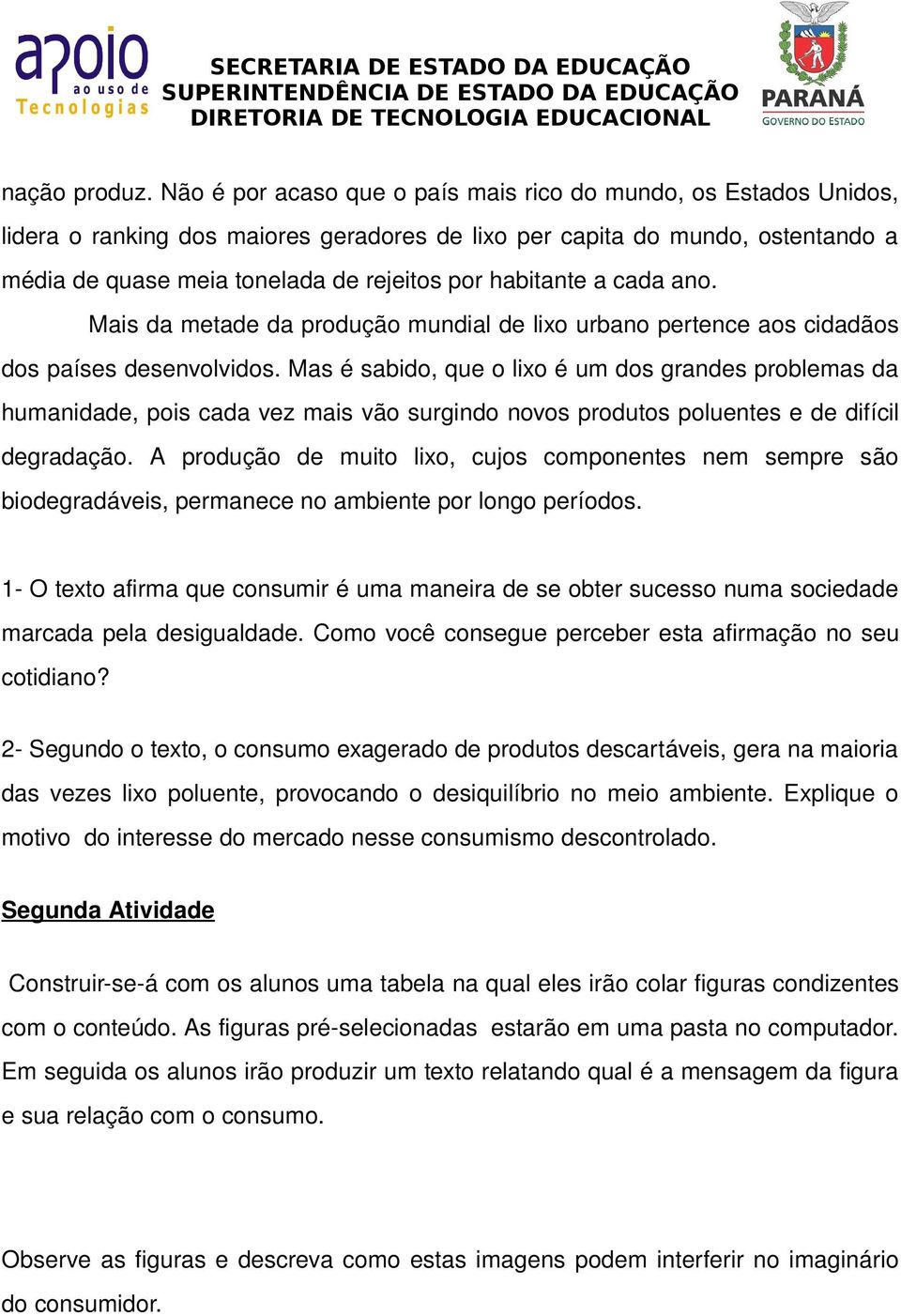 habitante a cada ano. Mais da metade da produção mundial de lixo urbano pertence aos cidadãos dos países desenvolvidos.