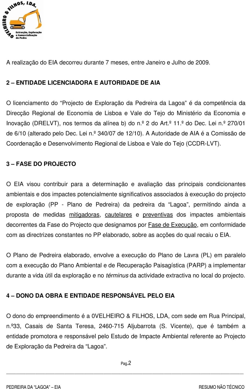 Economia e Inovação (DRELVT), nos termos da alínea b) do n.º 2 do Art.º 11.º do Dec. Lei n.º 270/01 de 6/10 (alterado pelo Dec. Lei n.º 340/07 de 12/10).