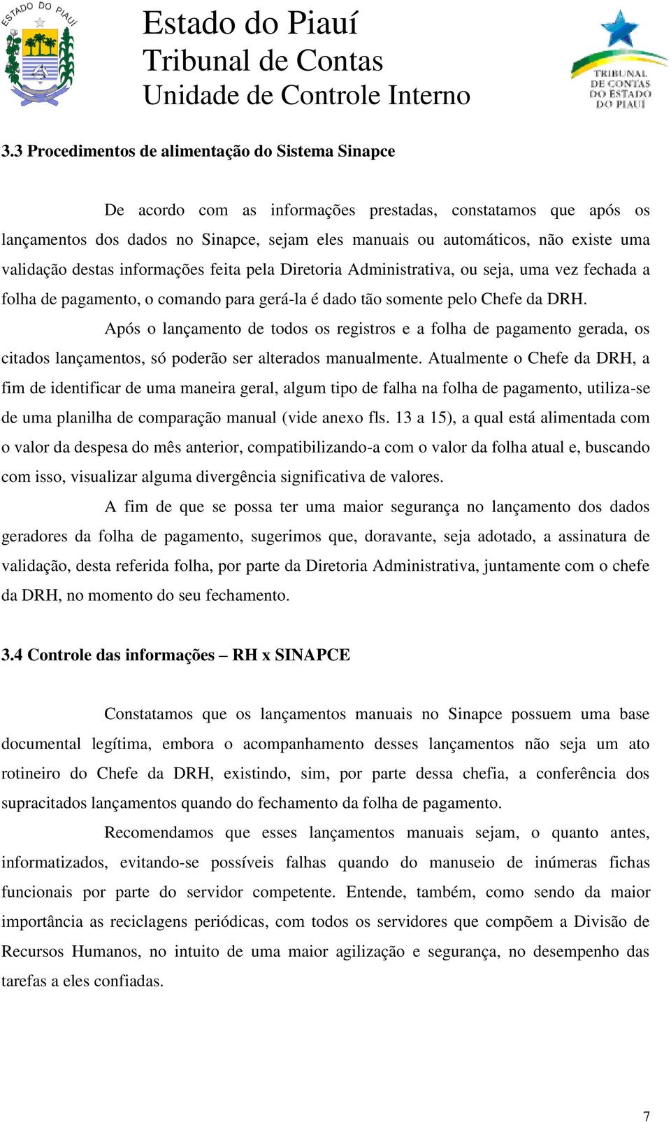 Após o lançamento de todos os registros e a folha de pagamento gerada, os citados lançamentos, só poderão ser alterados manualmente.