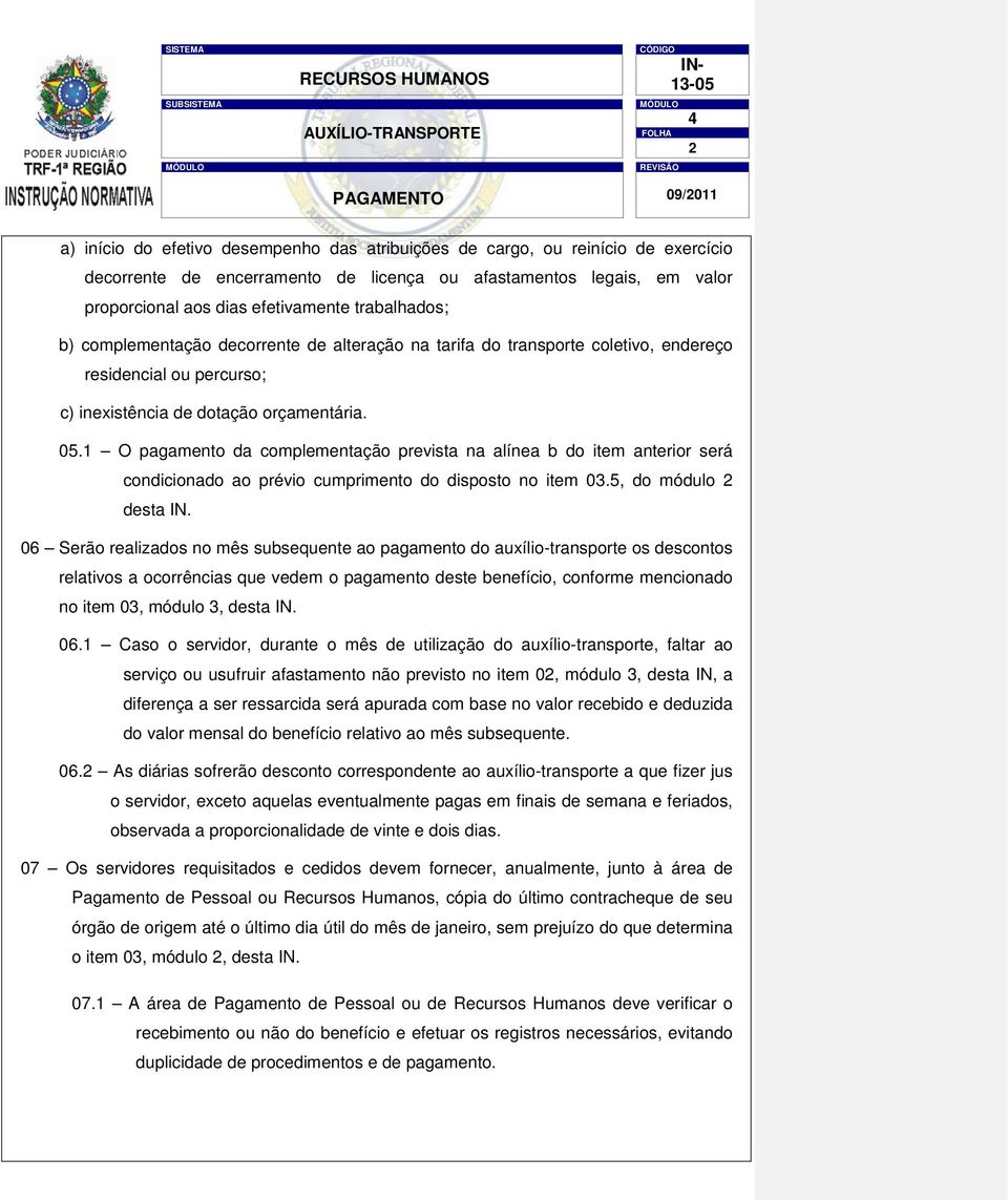 O pagamento da complementação prevista na alínea b do item anterior será condicionado ao prévio cumprimento do disposto no item 03.5, do módulo desta IN.