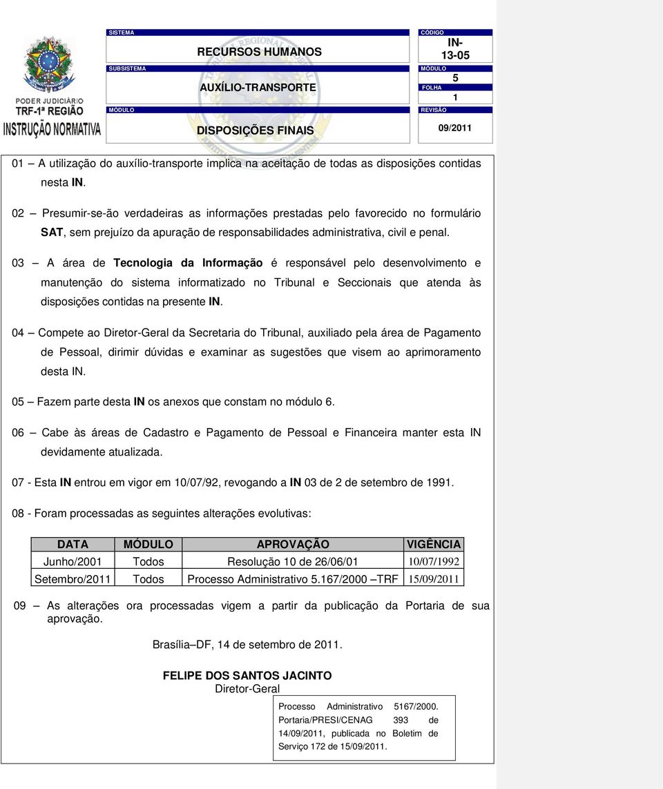 03 A área de Tecnologia da Informação é responsável pelo desenvolvimento e manutenção do sistema informatizado no Tribunal e Seccionais que atenda às disposições contidas na presente IN.