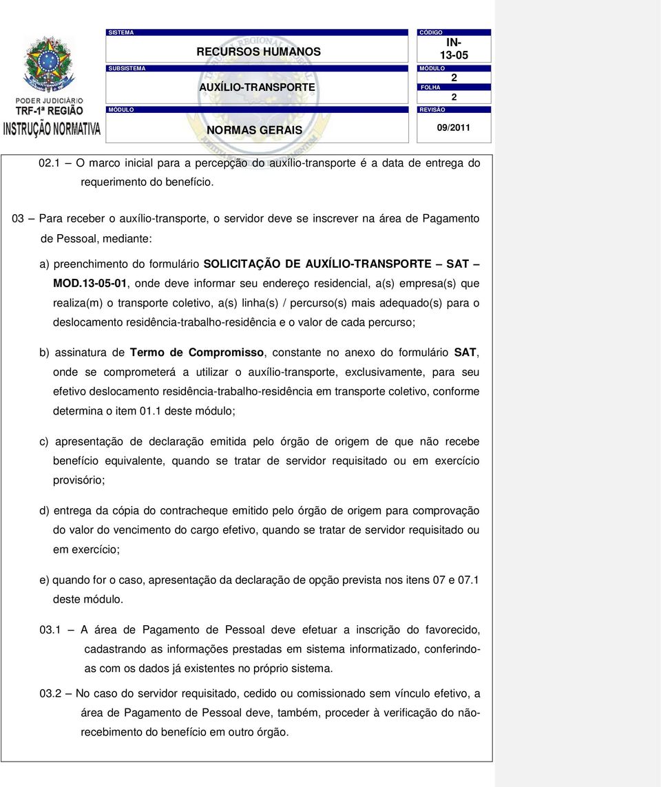 -0, onde deve informar seu endereço residencial, a(s) empresa(s) que realiza(m) o transporte coletivo, a(s) linha(s) / percurso(s) mais adequado(s) para o deslocamento residência-trabalho-residência