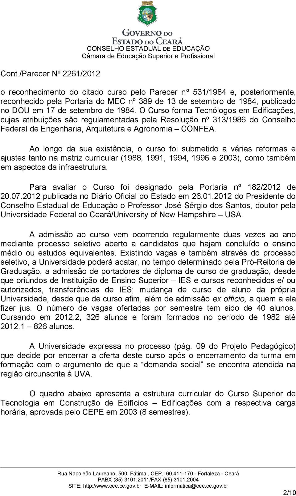 Ao longo da sua existência, o curso foi submetido a várias reformas e ajustes tanto na matriz curricular (1988, 1991, 1994, 1996 e 2003), como também em aspectos da infraestrutura.