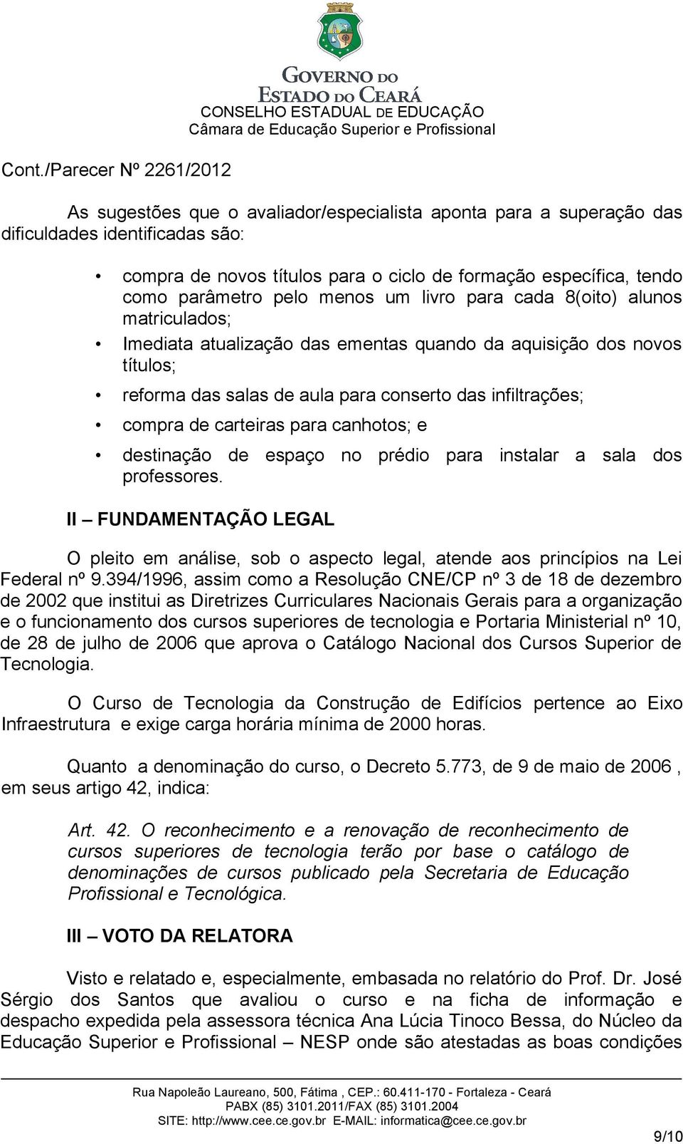 canhotos; e destinação de espaço no prédio para instalar a sala dos professores. II FUNDAMENTAÇÃO LEGAL O pleito em análise, sob o aspecto legal, atende aos princípios na Lei Federal nº 9.