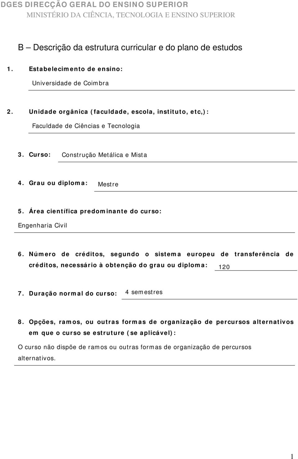 Número de créditos, segundo o sistema europeu de transferência de créditos, necessário à obtenção do grau ou diploma: 120 7.