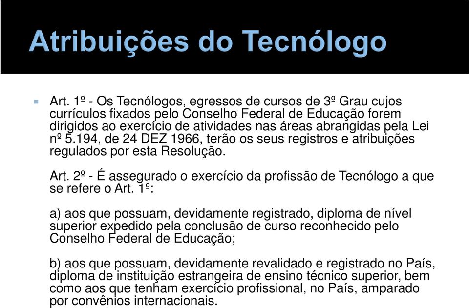 1º: a) aos que possuam, devidamente registrado, diploma de nível superior expedido pela conclusão de curso reconhecido pelo Conselho Federal de Educação; b) aos que possuam, devidamente