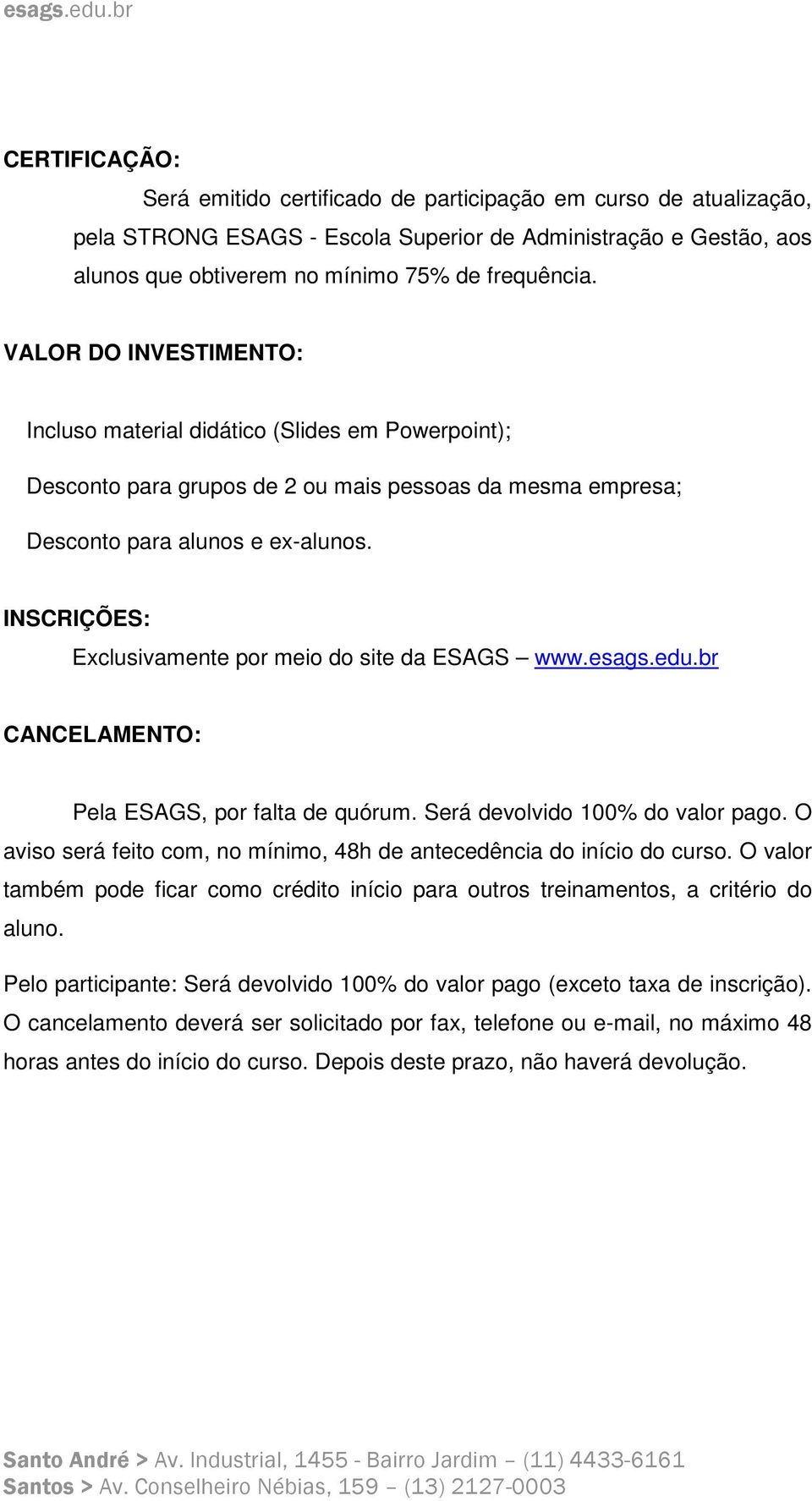 INSCRIÇÕES: Exclusivamente por meio do site da ESAGS www.esags.edu.br CANCELAMENTO: Pela ESAGS, por falta de quórum. Será devolvido 100% do valor pago.