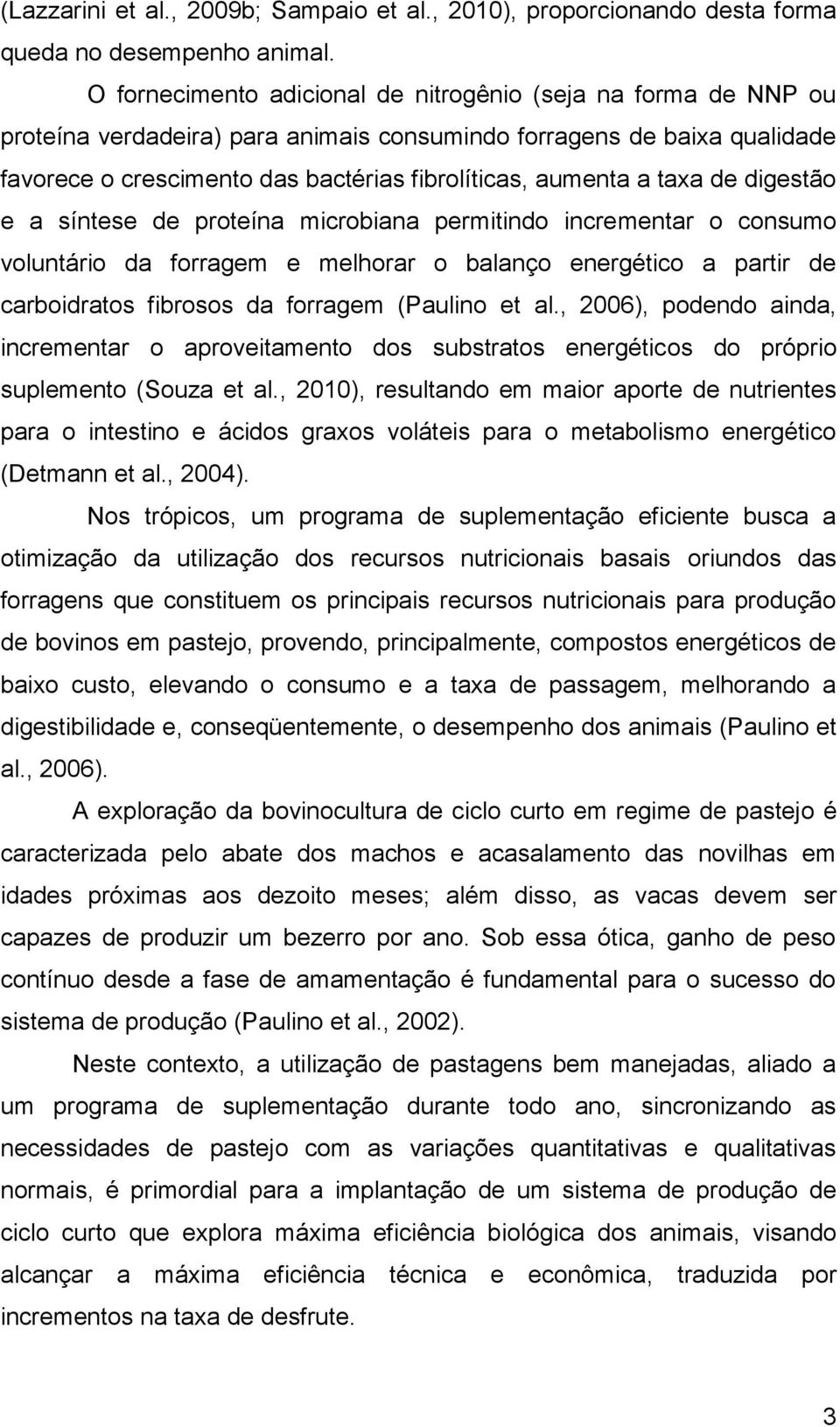 taxa de digestão e a síntese de proteína microbiana permitindo incrementar o consumo voluntário da forragem e melhorar o balanço energético a partir de carboidratos fibrosos da forragem (Paulino et