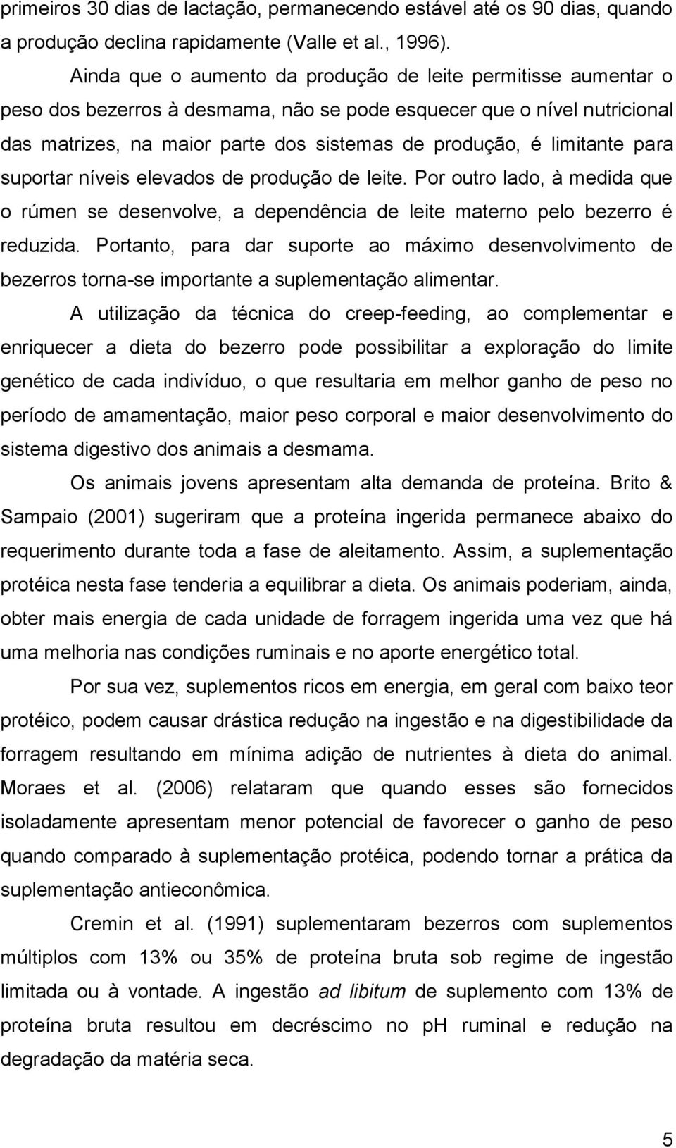 limitante para suportar níveis elevados de produção de leite. Por outro lado, à medida que o rúmen se desenvolve, a dependência de leite materno pelo bezerro é reduzida.