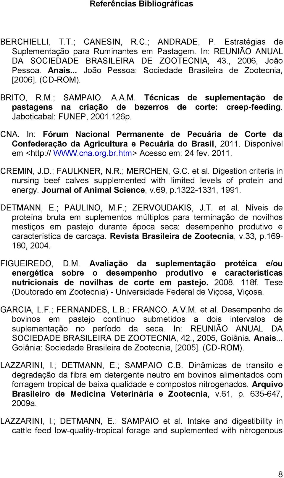 Jaboticabal: FUNEP, 2001.126p. CNA. In: Fórum Nacional Permanente de Pecuária de Corte da Confederação da Agricultura e Pecuária do Brasil, 2011. Disponível em <http:// WWW.cna.org.br.
