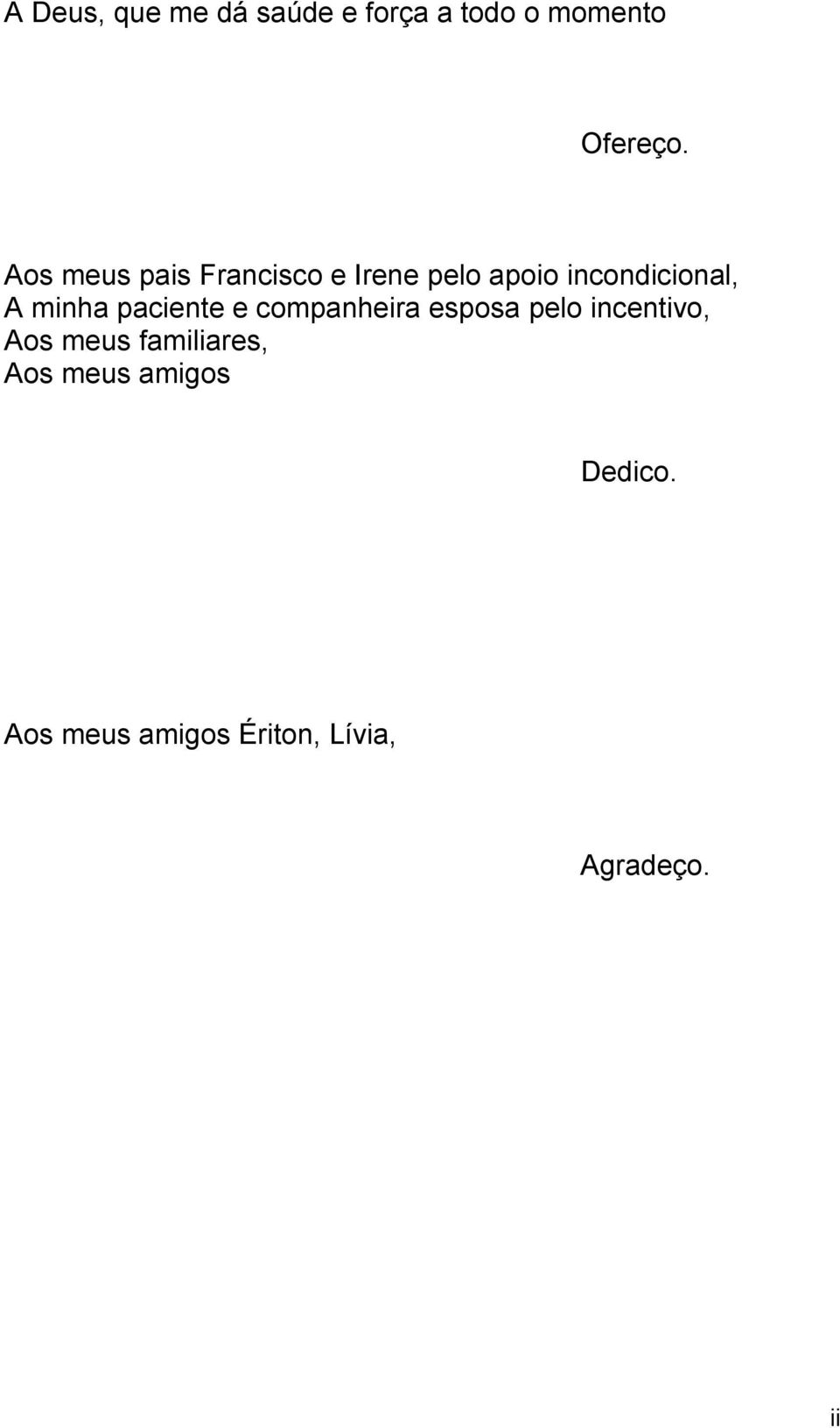 minha paciente e companheira esposa pelo incentivo, Aos meus