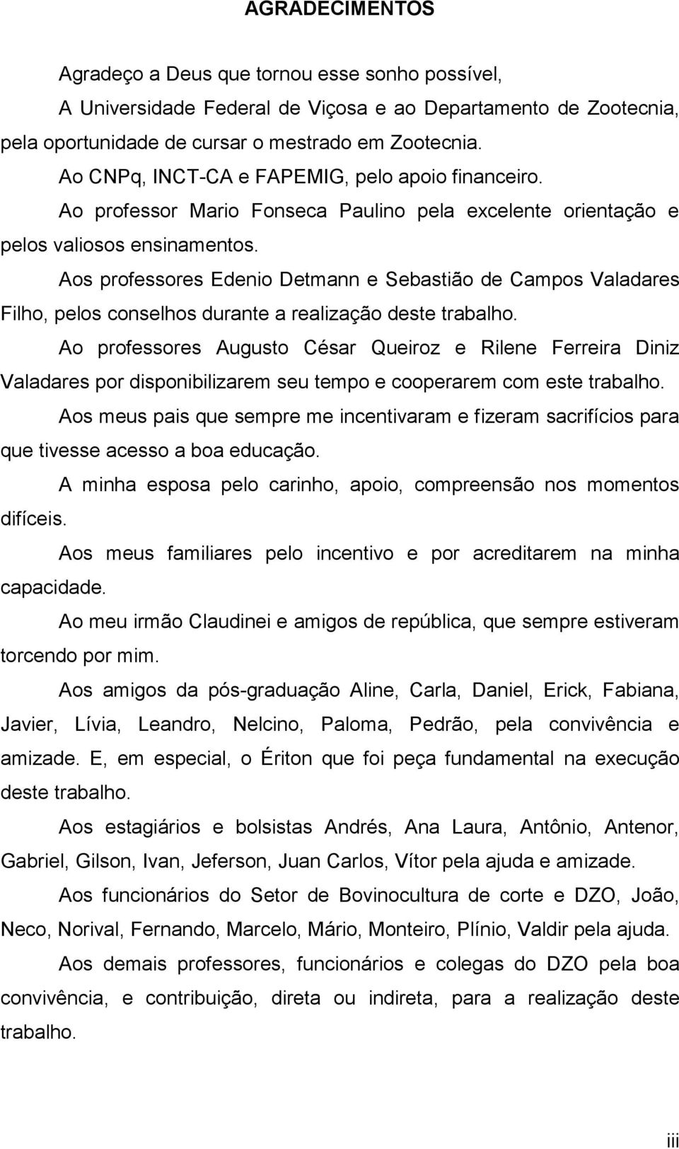 Aos professores Edenio Detmann e Sebastião de Campos Valadares Filho, pelos conselhos durante a realização deste trabalho.