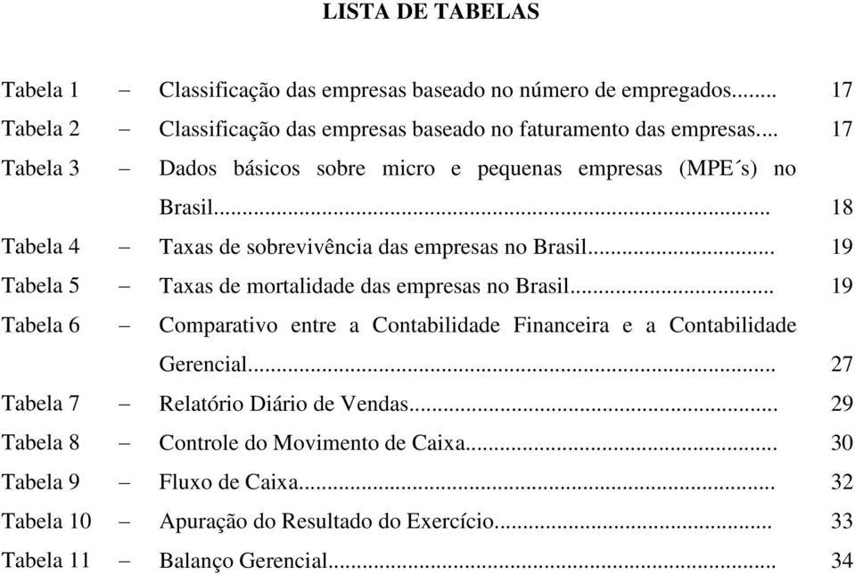 .. 19 Tabela 5 Taxas de mortalidade das empresas no Brasil... 19 Tabela 6 Comparativo entre a Contabilidade Financeira e a Contabilidade Gerencial.