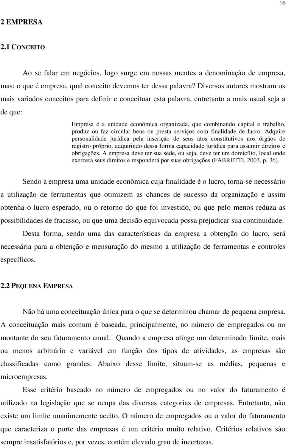 trabalho, produz ou faz circular bens ou presta serviços com finalidade de lucro.