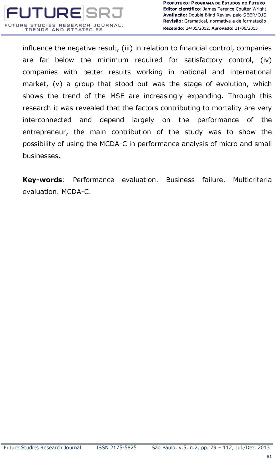 Aprovado: 21/06/2013 influence the negative result, (iii) in relation to financial control, companies are far below the minimum required for satisfactory control, (iv) companies with better results