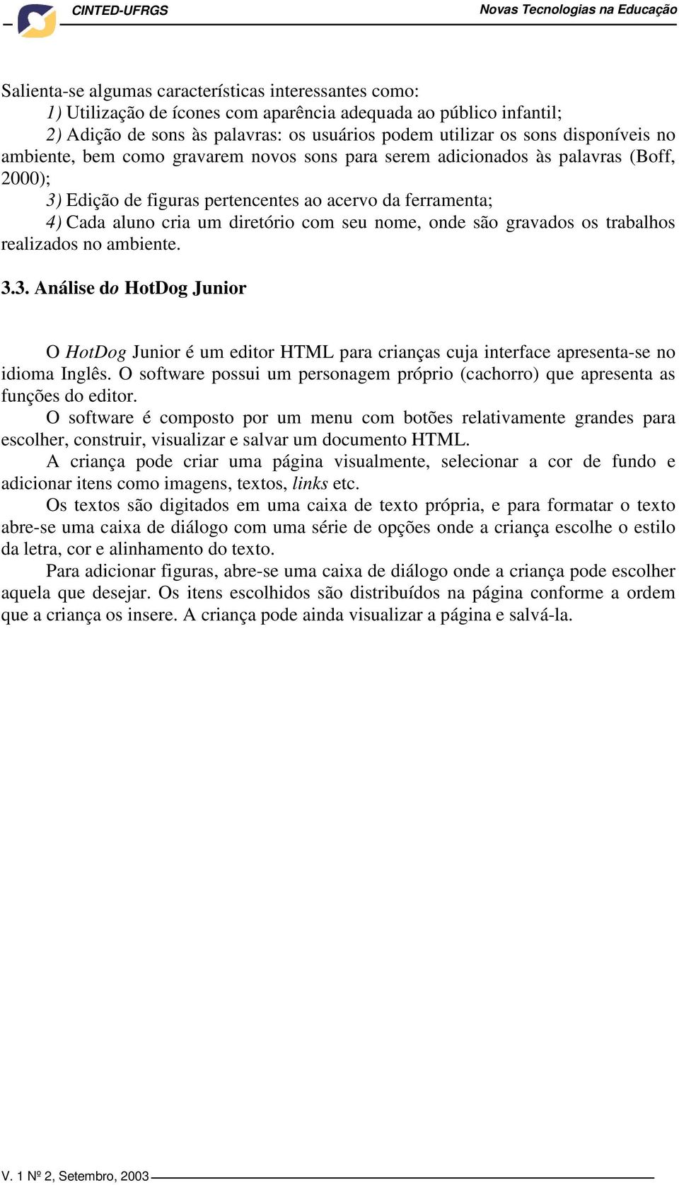 seu nome, onde são gravados os trabalhos realizados no ambiente. 3.3. Análise do HotDog Junior O HotDog Junior é um editor HTML para crianças cuja interface apresenta-se no idioma Inglês.