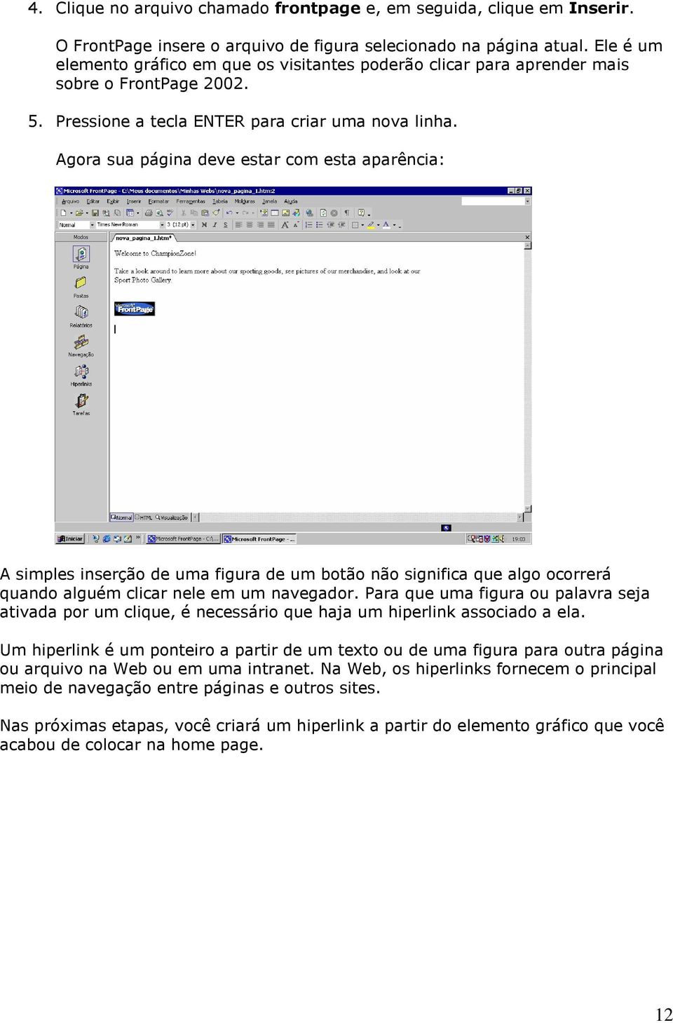 Agora sua página deve estar com esta aparência: A simples inserção de uma figura de um botão não significa que algo ocorrerá quando alguém clicar nele em um navegador.