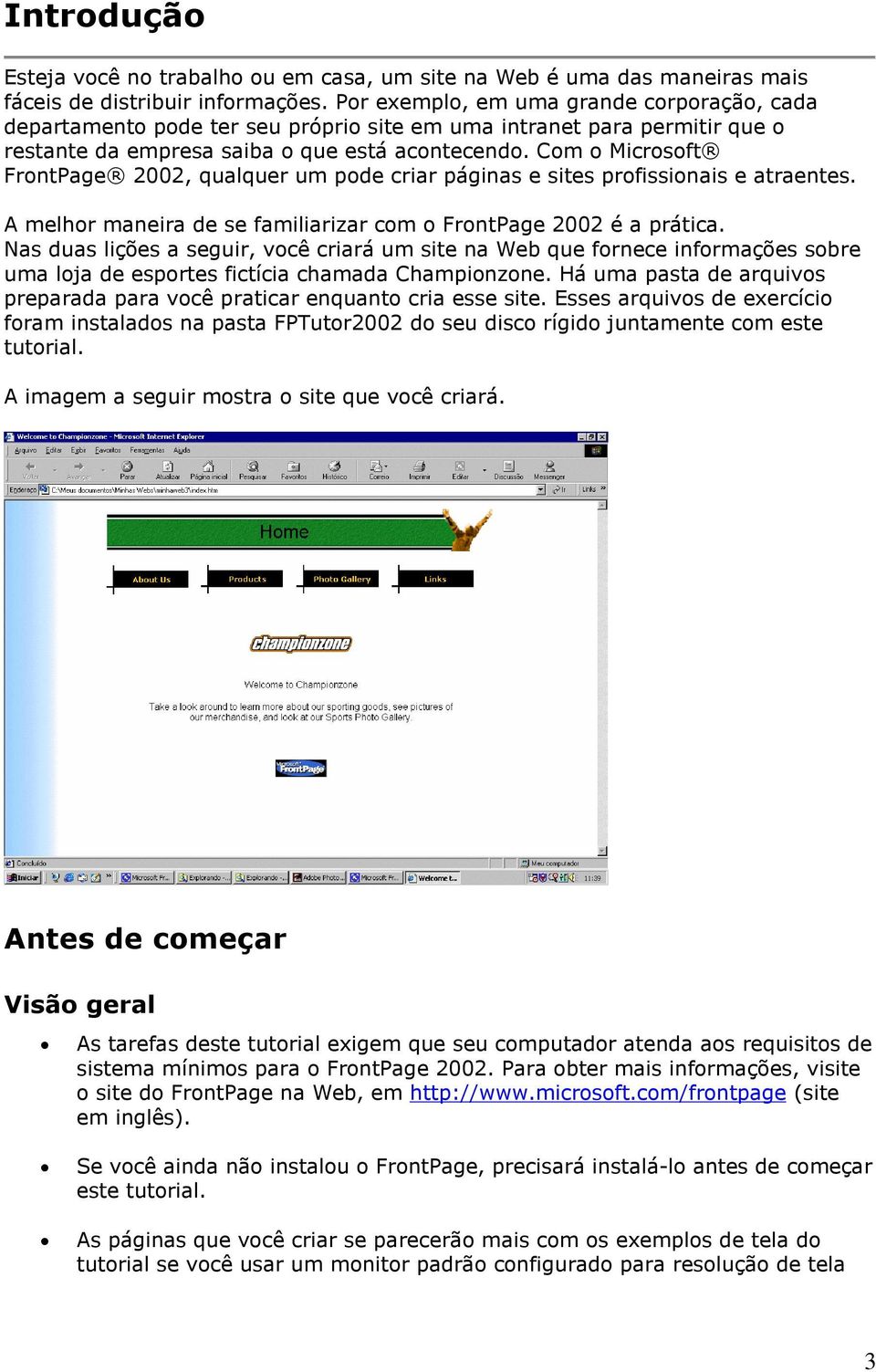 Com o Microsoft FrontPage 2002, qualquer um pode criar páginas e sites profissionais e atraentes. A melhor maneira de se familiarizar com o FrontPage 2002 é a prática.