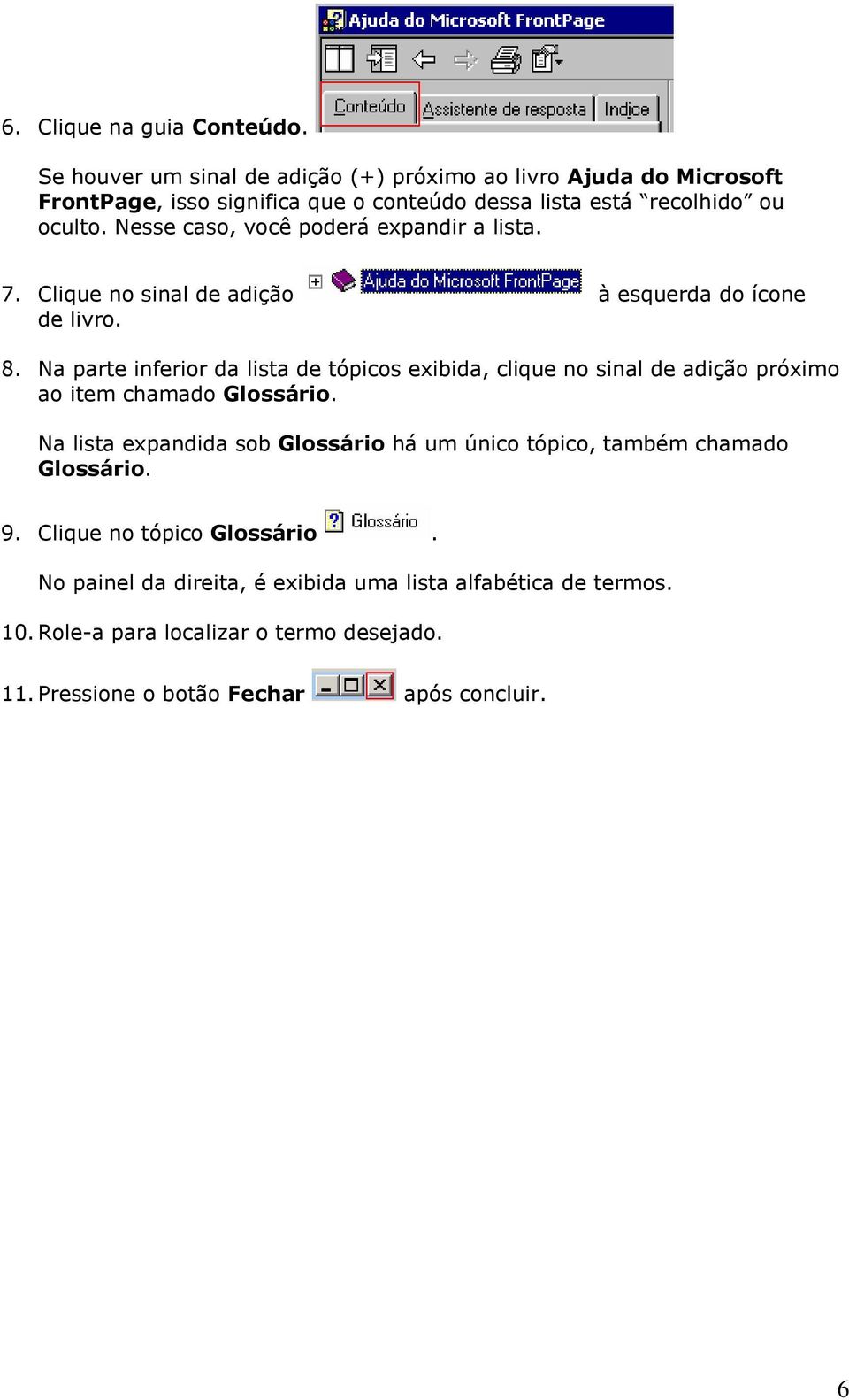 Nesse caso, você poderá expandir a lista. 7. Clique no sinal de adição à esquerda do ícone de livro. 8.