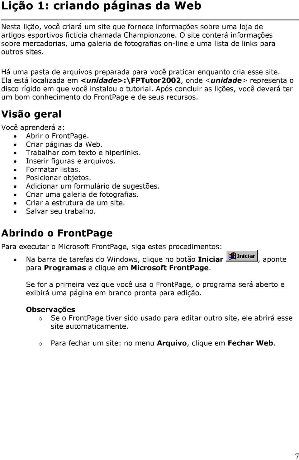 Ela está localizada em <unidade>:\fptutor2002, onde <unidade> representa o disco rígido em que você instalou o tutorial.