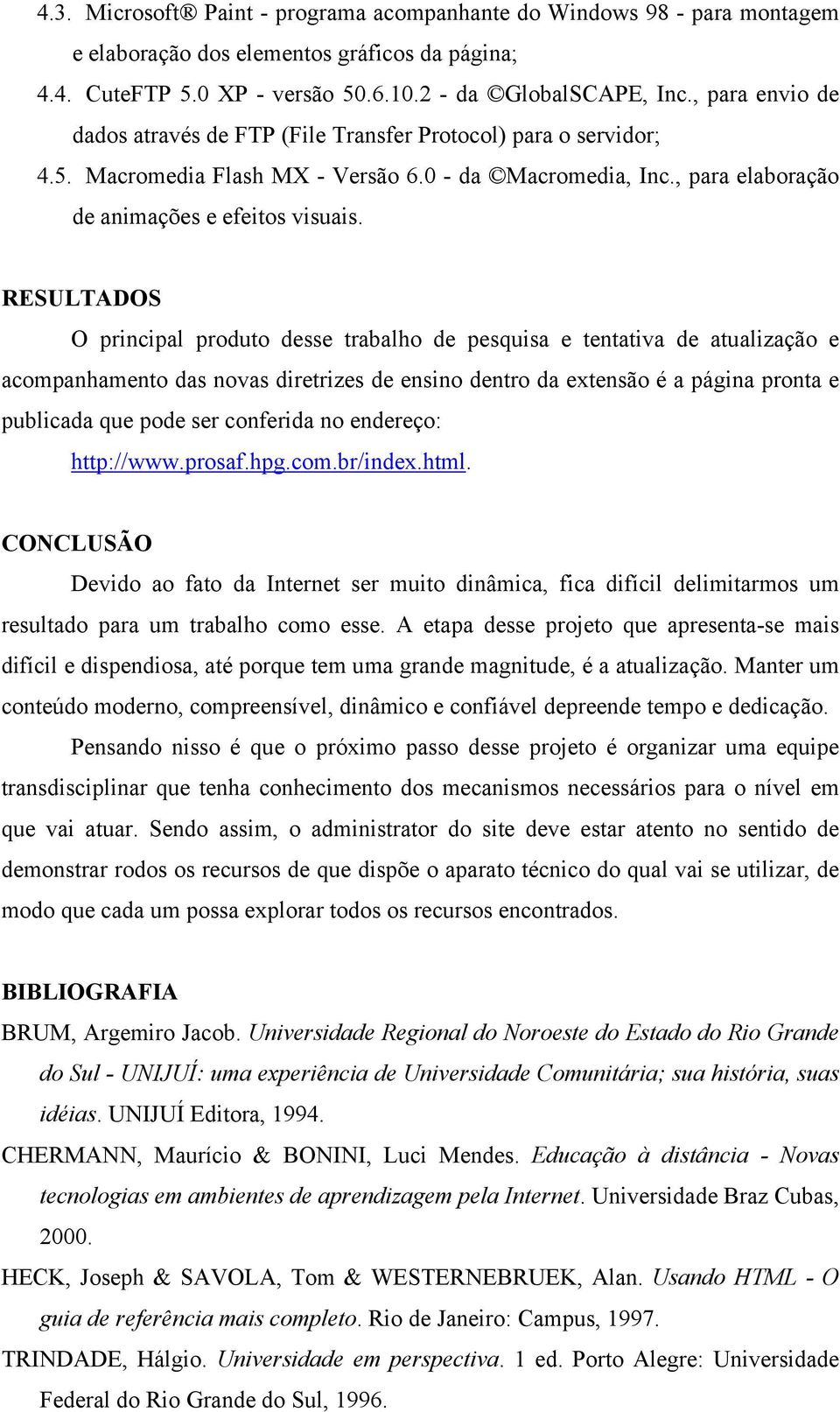 RESULTADOS O principal produto desse trabalho de pesquisa e tentativa de atualização e acompanhamento das novas diretrizes de ensino dentro da extensão é a página pronta e publicada que pode ser