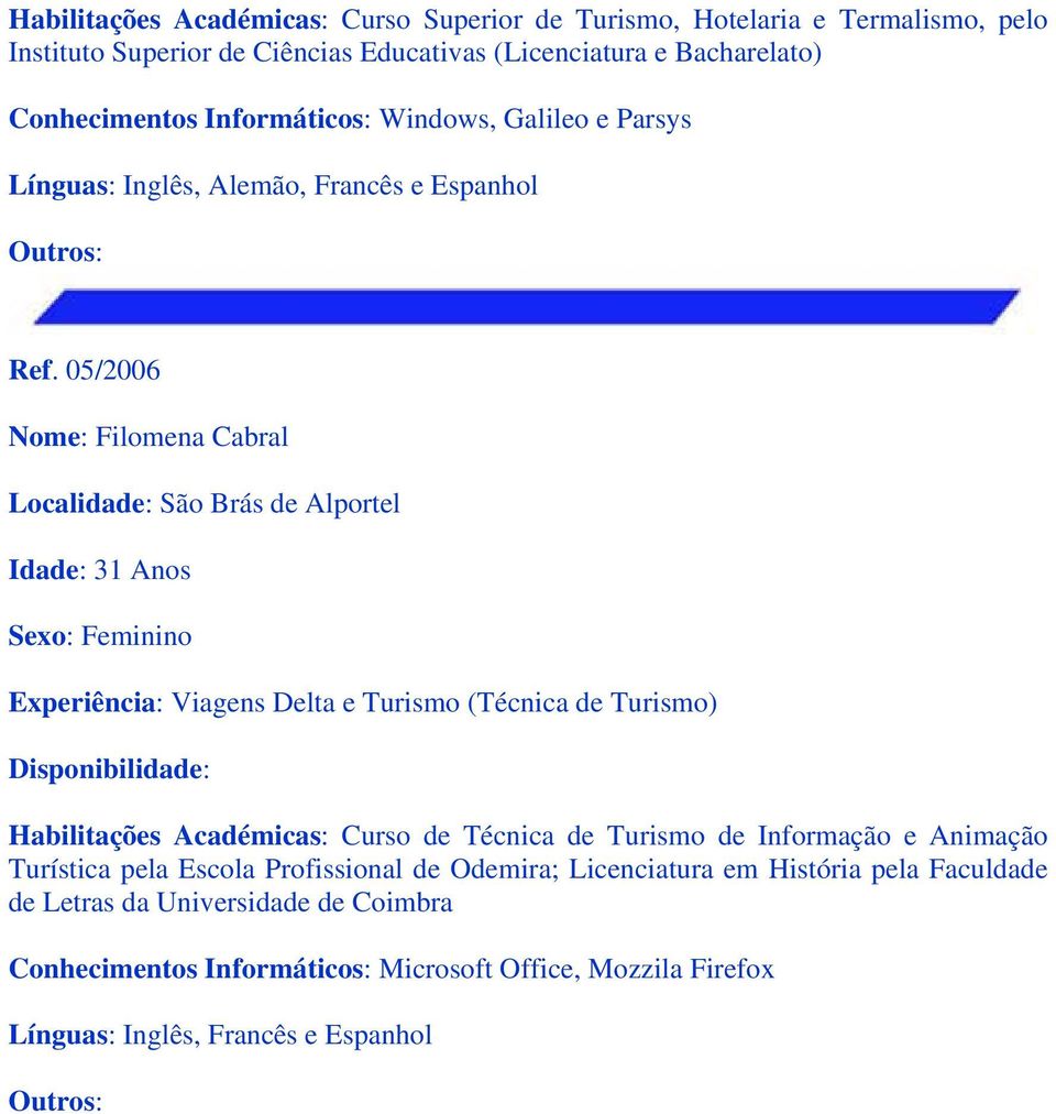 05/2006 Nome: Filomena Cabral Localidade: São Brás de Alportel Idade: 31 Anos Experiência: Viagens Delta e Turismo (Técnica de Turismo) Habilitações Académicas: