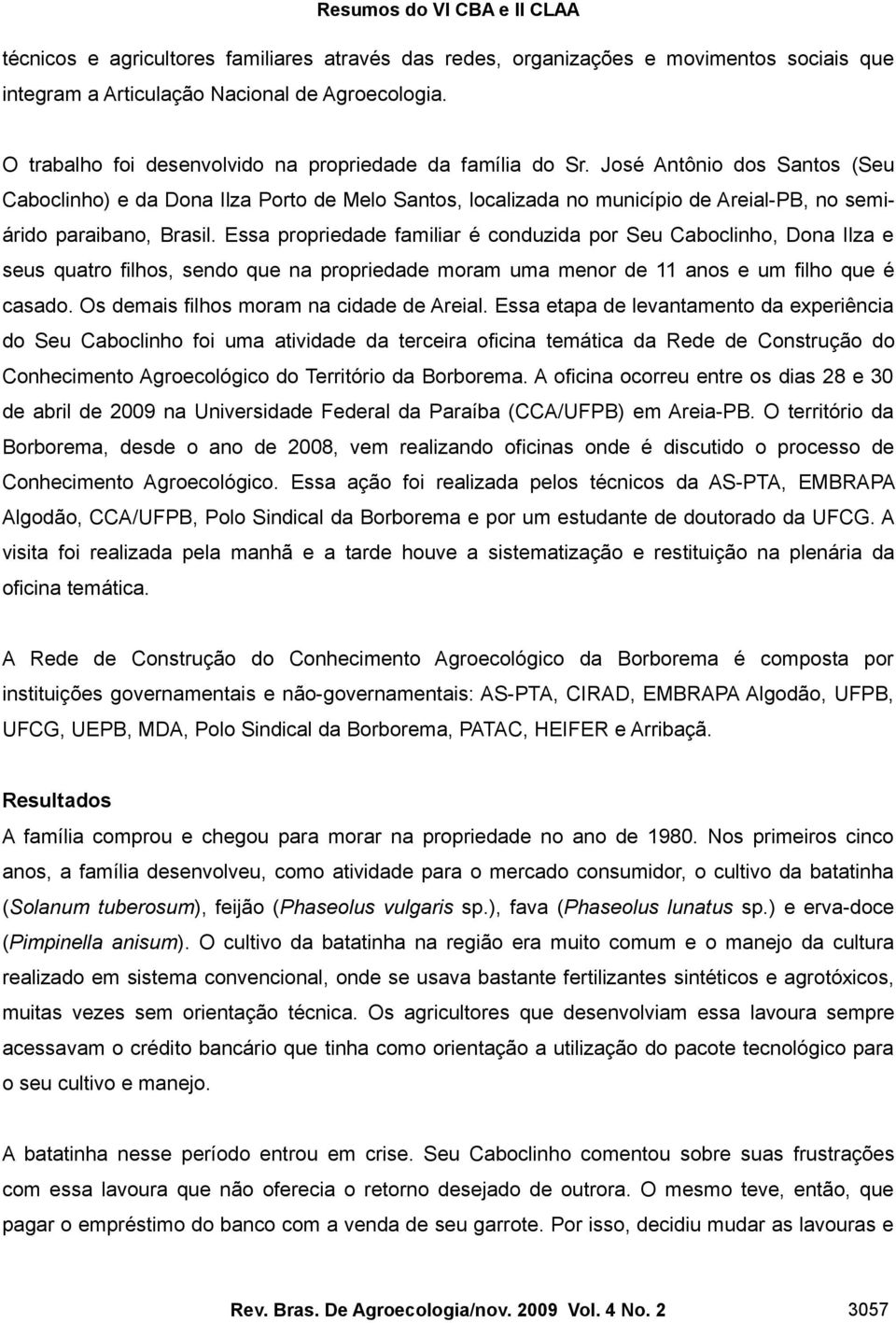 José Antônio dos Santos (Seu Caboclinho) e da Dona Ilza Porto de Melo Santos, localizada no município de Areial-PB, no semiárido paraibano, Brasil.