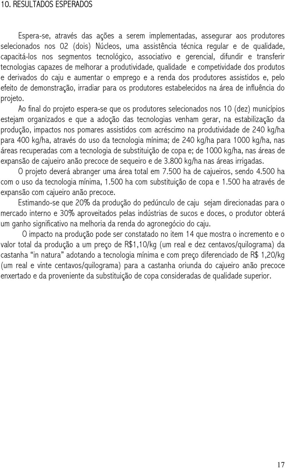 emprego e a renda dos produtores assistidos e, pelo efeito de demonstração, irradiar para os produtores estabelecidos na área de influência do projeto.