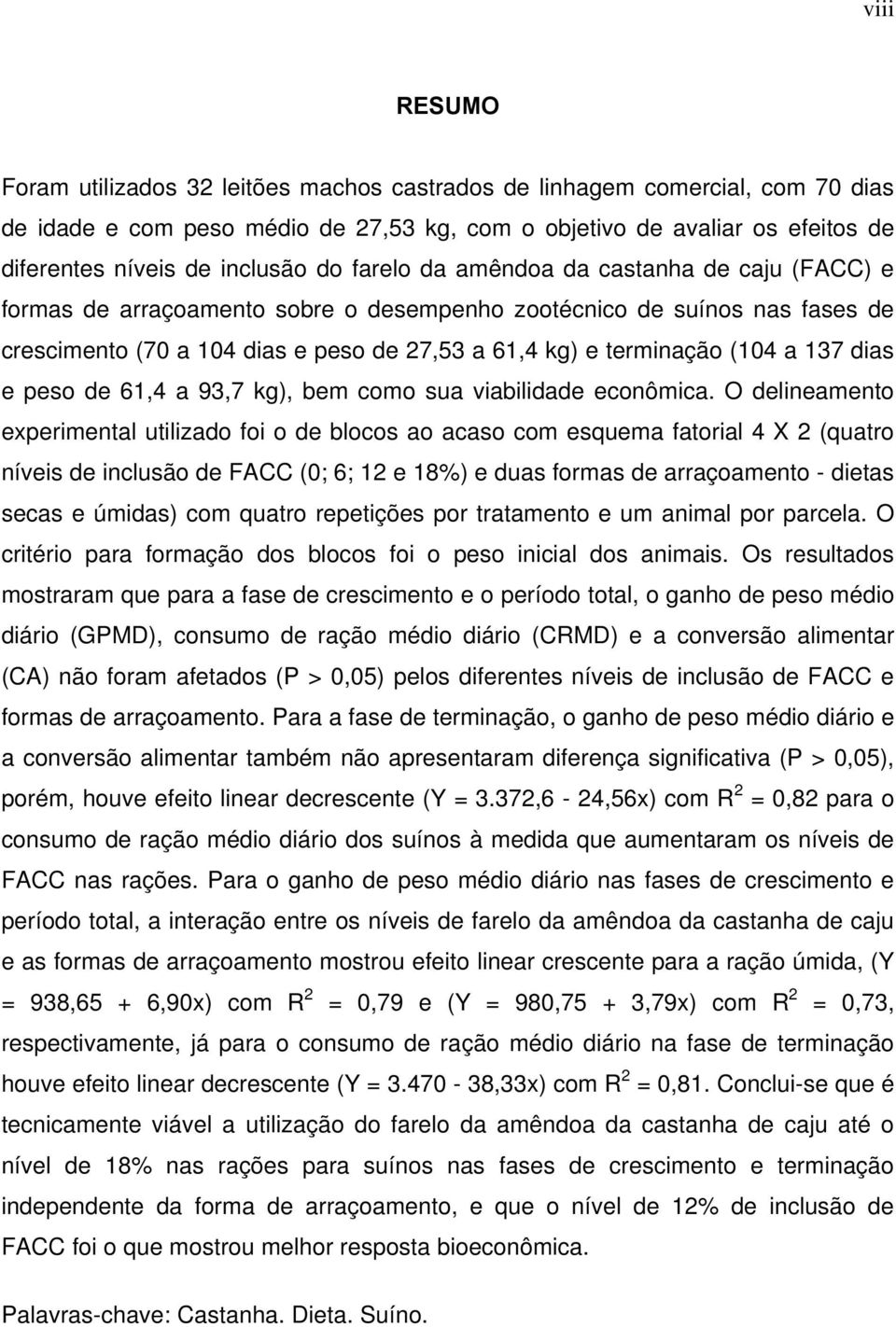 terminação (104 a 137 dias e peso de 61,4 a 93,7 kg), bem como sua viabilidade econômica.