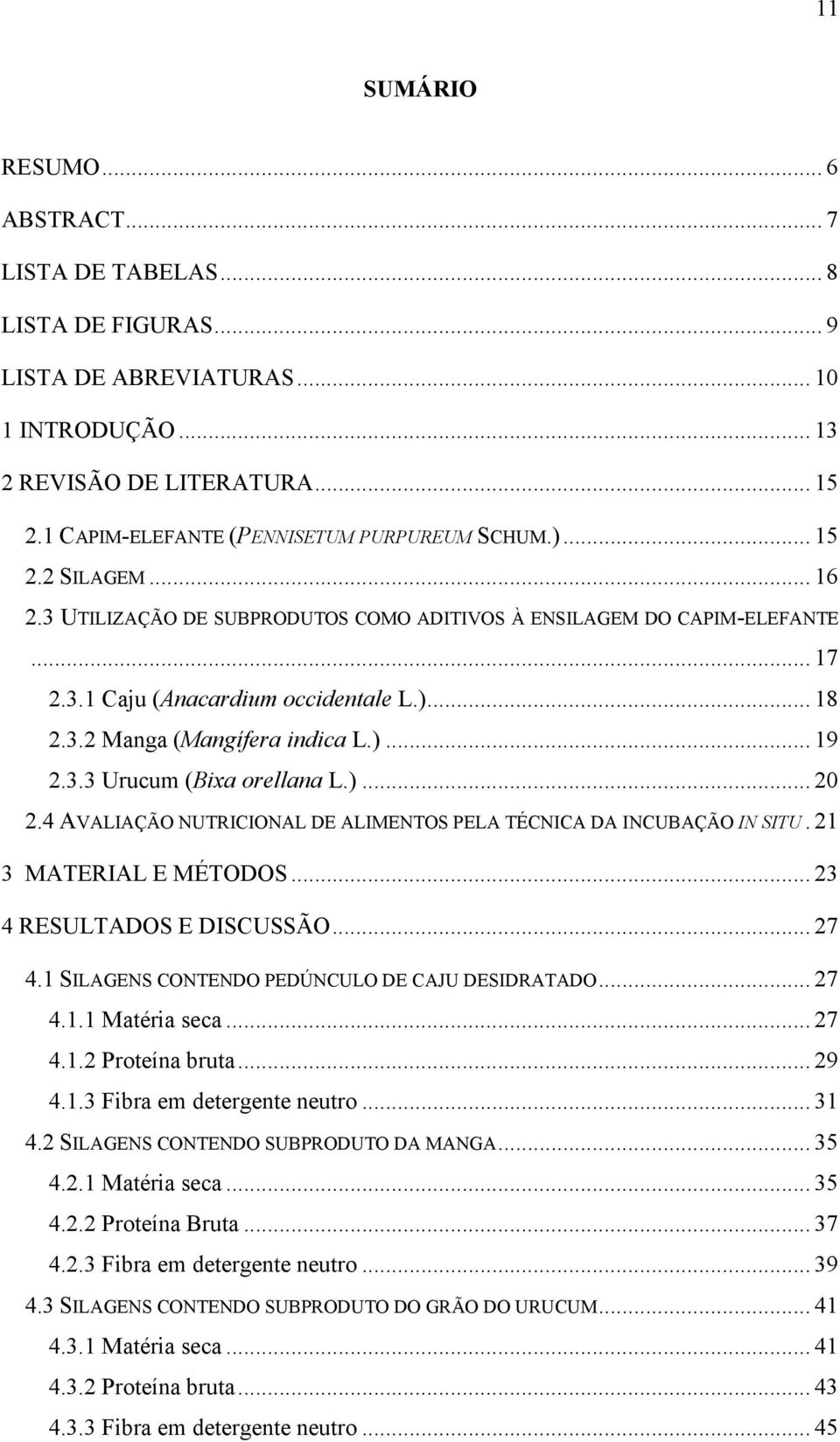 )... 19 2.3.3 Urucum (Bixa orellana L.)... 20 2.4 AVALIAÇÃO NUTRICIONAL DE ALIMENTOS PELA TÉCNICA DA INCUBAÇÃO IN SITU. 21 3 MATERIAL E MÉTODOS... 23 4 RESULTADOS E DISCUSSÃO... 27 4.