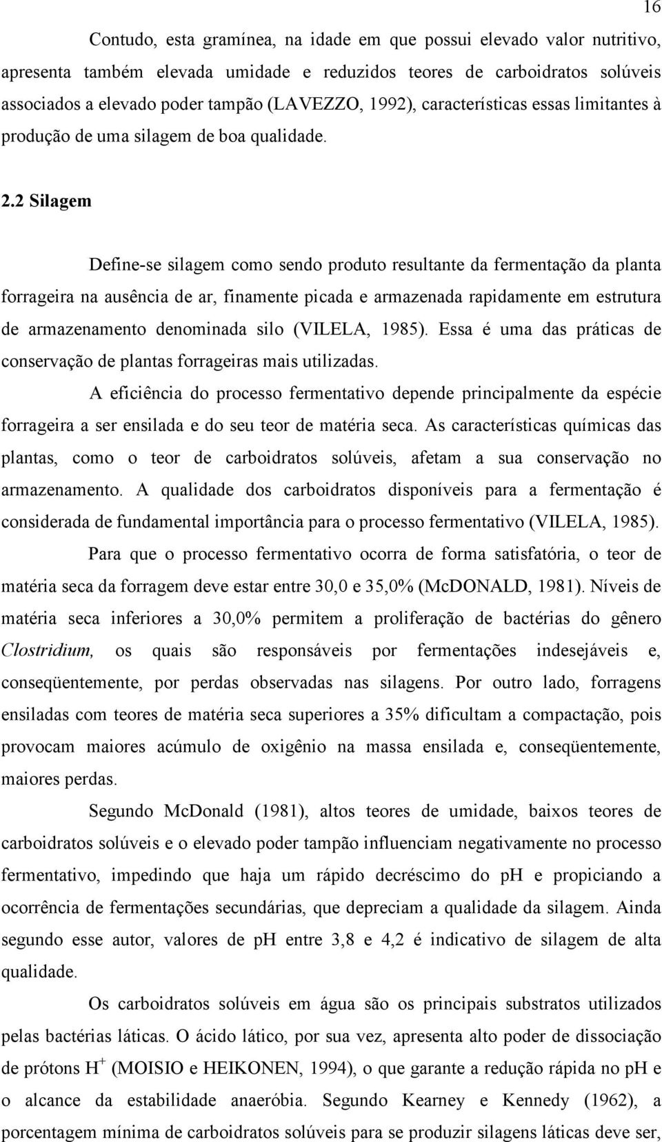 2 Silagem Define-se silagem como sendo produto resultante da fermentação da planta forrageira na ausência de ar, finamente picada e armazenada rapidamente em estrutura de armazenamento denominada