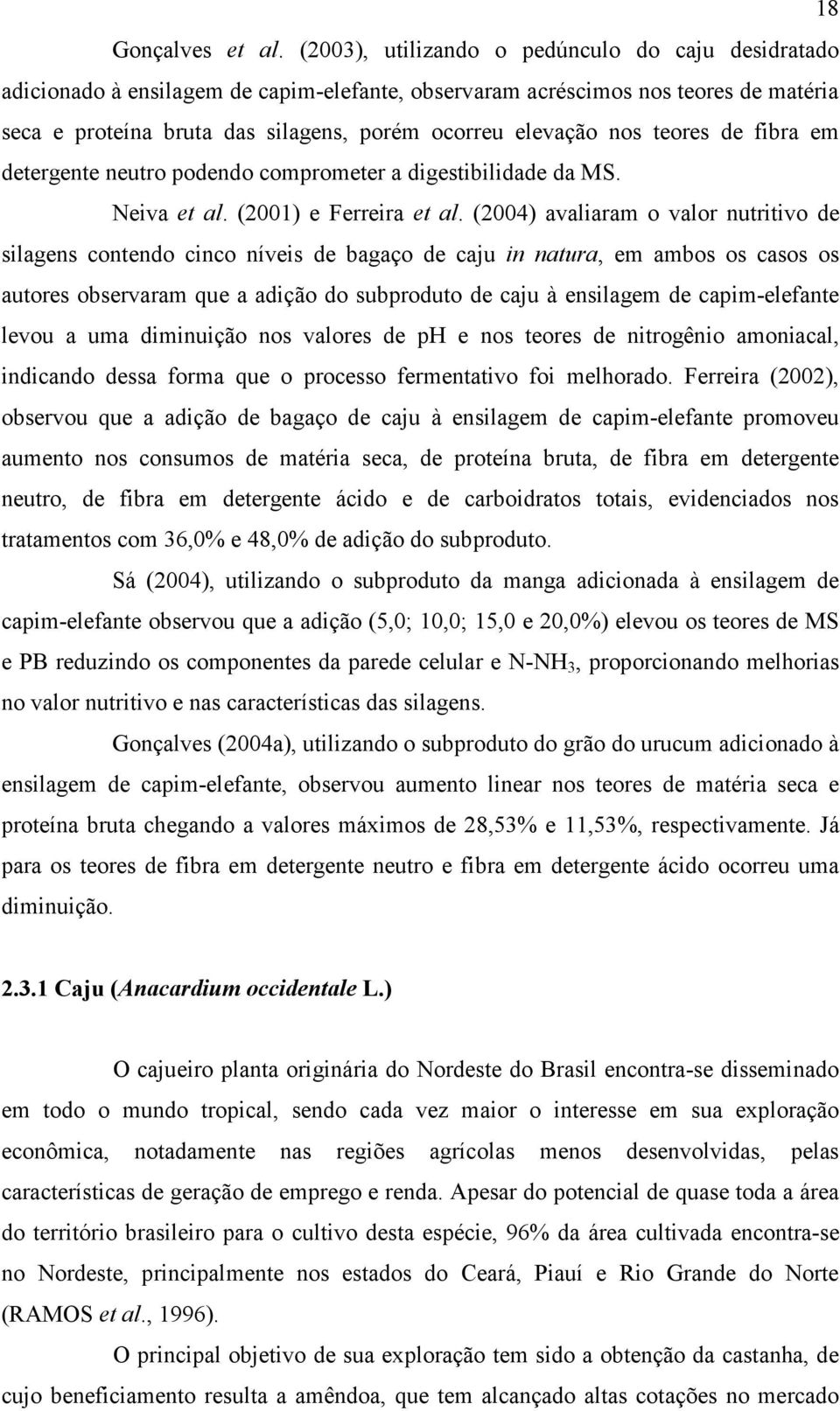 teores de fibra em detergente neutro podendo comprometer a digestibilidade da MS. Neiva et al. (2001) e Ferreira et al.