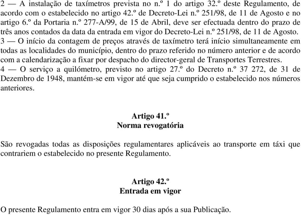 3 O início da contagem de preços através de taxímetro terá início simultaneamente em todas as localidades do município, dentro do prazo referido no número anterior e de acordo com a calendarização a